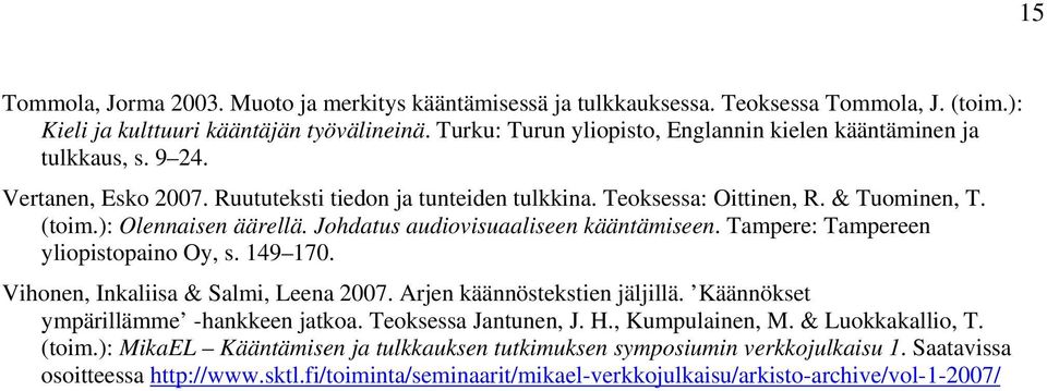 ): Olennaisen äärellä. Johdatus audiovisuaaliseen kääntämiseen. Tampere: Tampereen yliopistopaino Oy, s. 149 170. Vihonen, Inkaliisa & Salmi, Leena 2007. Arjen käännöstekstien jäljillä.