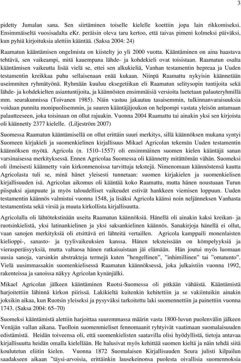 Kääntäminen on aina haastava tehtävä, sen vaikeampi, mitä kauempana lähde- ja kohdekieli ovat toisistaan.