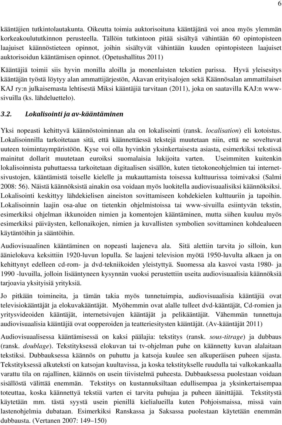 (Opetushallitus 2011) Kääntäjiä toimii siis hyvin monilla aloilla ja monenlaisten tekstien parissa.