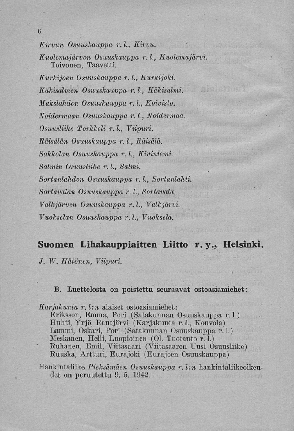 Salmin Osuusliike r. 1., Salmi. Sortanlähden Osuuskauppa r. 1., Sortanlahti. Sortavalan Osuuskauppa r. 1., Sortavala. Valkjärven Osuuskauppa r. 1., Vuokselan Osuuskauppa r. 1., Valkjärvi. Vuoksela. Suomen Lihakauppiaitten Liitto r.