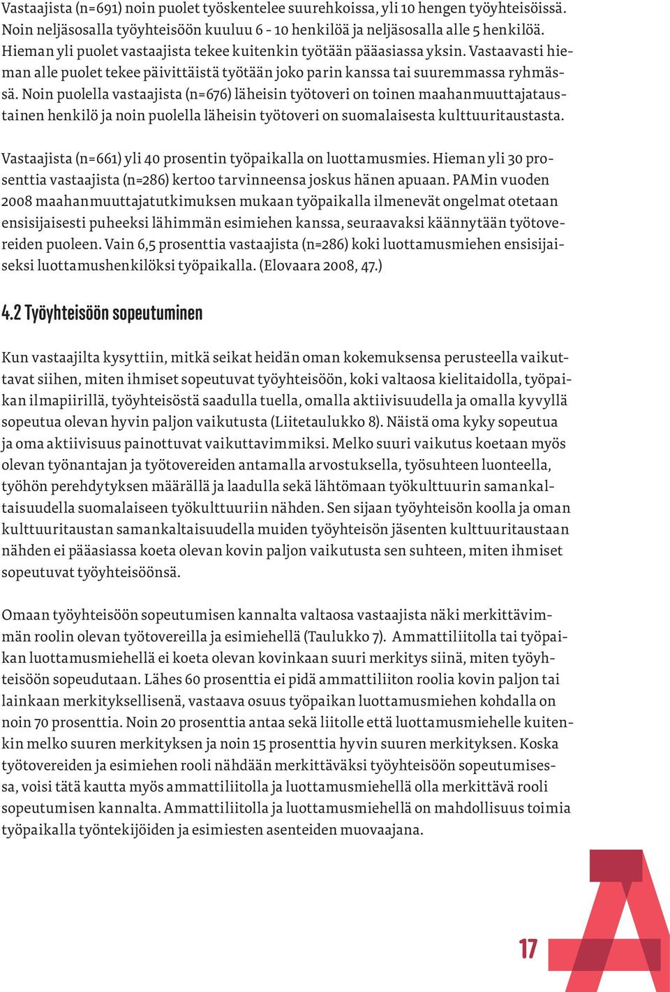 Noin puolella vastaajista (n=676) läheisin työtoveri on toinen maahanmuuttajataustainen henkilö ja noin puolella läheisin työtoveri on suomalaisesta kulttuuritaustasta.