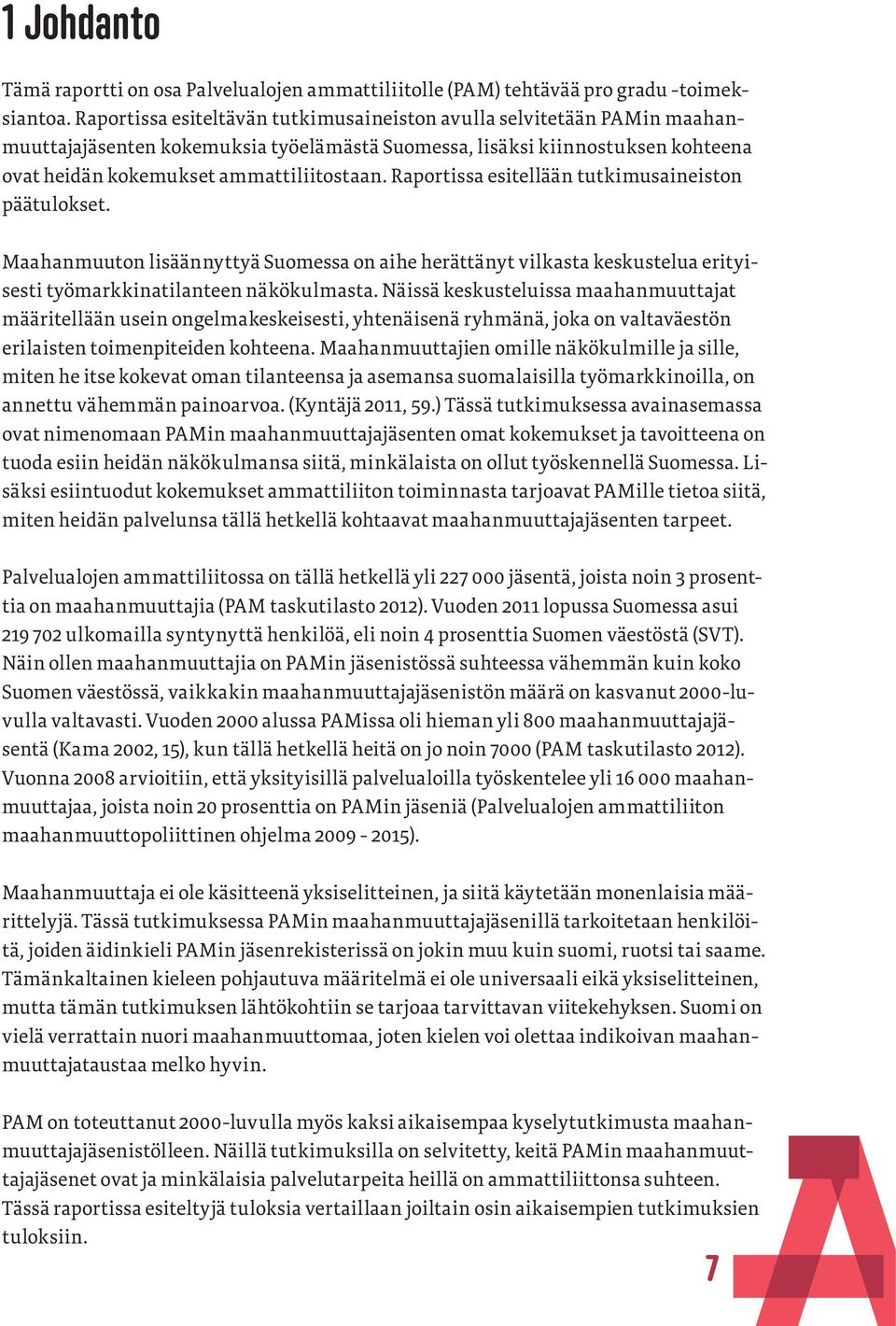 Raportissa esitellään tutkimusaineiston päätulokset. Maahanmuuton lisäännyttyä Suomessa on aihe herättänyt vilkasta keskustelua erityisesti työmarkkinatilanteen näkökulmasta.