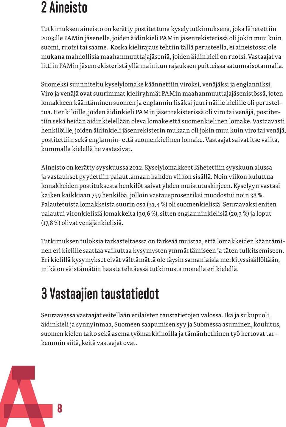 Vastaajat valittiin PAMin jäsenrekisteristä yllä mainitun rajauksen puitteissa satunnaisotannalla. Suomeksi suunniteltu kyselylomake käännettiin viroksi, venäjäksi ja englanniksi.