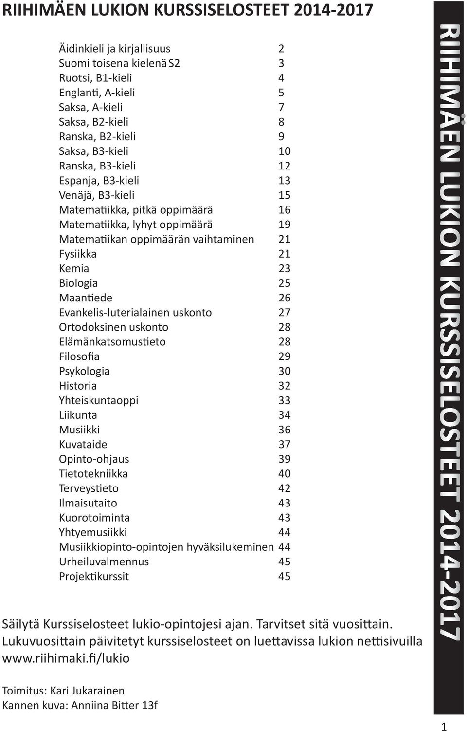 Biologia 25 Maan ede 26 Evankelis-luterialainen uskonto 27 Ortodoksinen uskonto 28 Elämänkatsomus eto 28 Filosofia 29 Psykologia 30 Historia 32 Yhteiskuntaoppi 33 Liikunta 34 Musiikki 36 Kuvataide 37