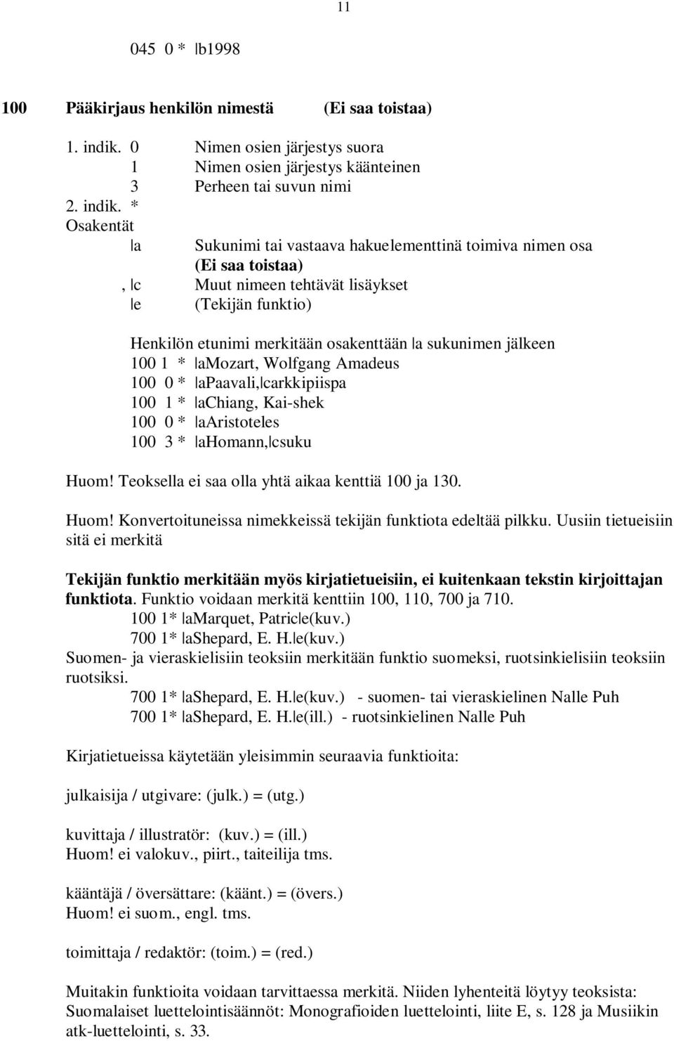 e (Tekijän funktio) Henkilön etunimi merkitään osakenttään a sukunimen jälkeen 100 1 * amozart, Wolfgang Amadeus 100 0 * apaavali, carkkipiispa 100 1 * achiang, Kai-shek 100 0 * aaristoteles 100 3 *