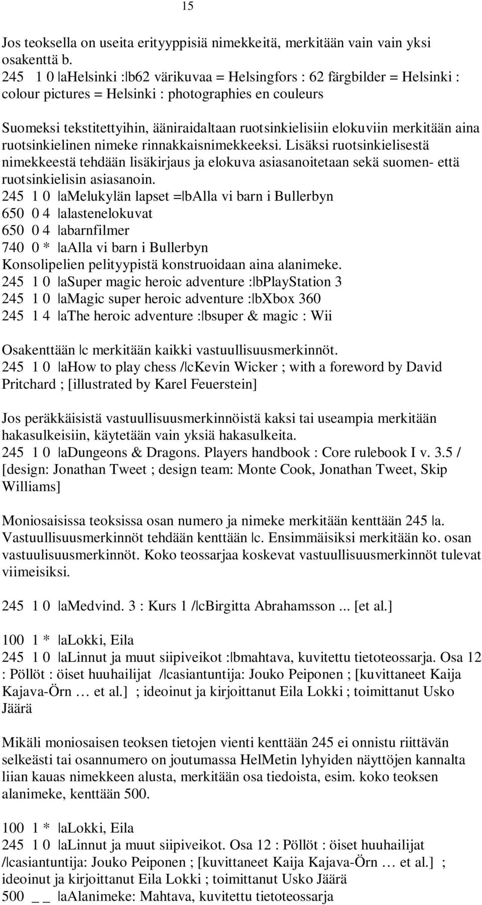 merkitään aina ruotsinkielinen nimeke rinnakkaisnimekkeeksi. Lisäksi ruotsinkielisestä nimekkeestä tehdään lisäkirjaus ja elokuva asiasanoitetaan sekä suomen- että ruotsinkielisin asiasanoin.