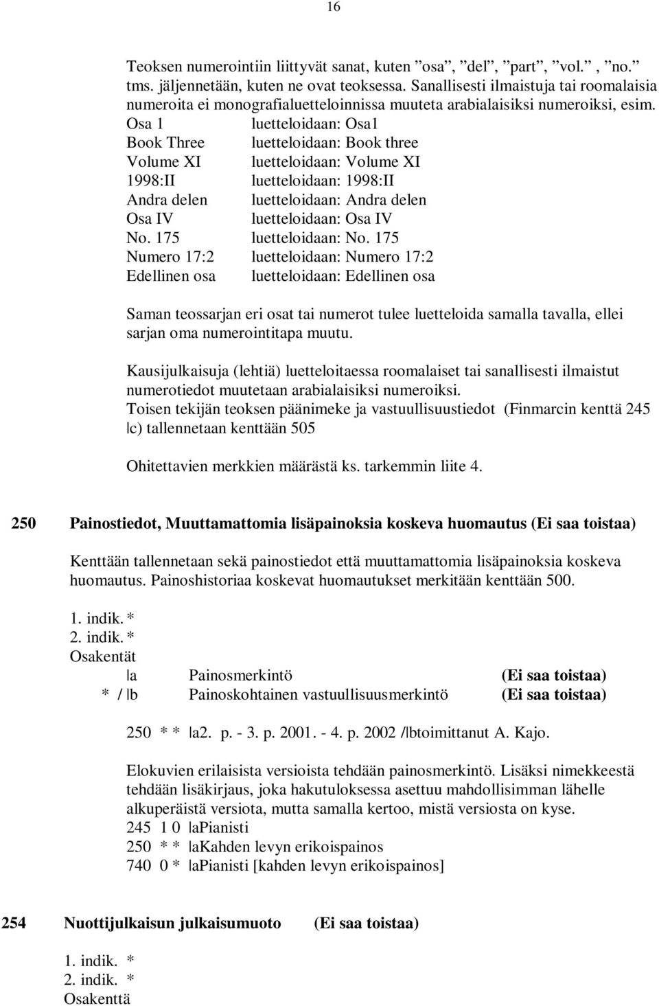 Osa 1 luetteloidaan: Osa1 Book Three luetteloidaan: Book three Volume XI luetteloidaan: Volume XI 1998:II luetteloidaan: 1998:II Andra delen luetteloidaan: Andra delen Osa IV luetteloidaan: Osa IV No.