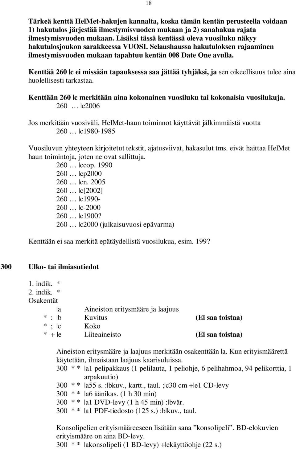 Kenttää 260 c ei missään tapauksessa saa jättää tyhjäksi, ja sen oikeellisuus tulee aina huolellisesti tarkastaa. Kenttään 260 c merkitään aina kokonainen vuosiluku tai kokonaisia vuosilukuja.