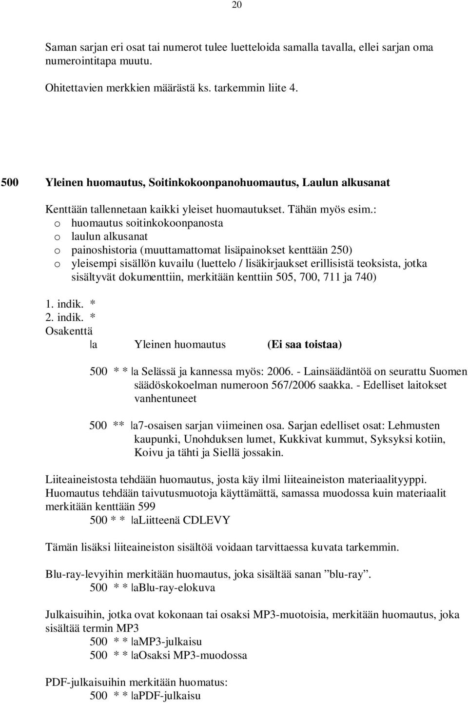 : o huomautus soitinkokoonpanosta o laulun alkusanat o painoshistoria (muuttamattomat lisäpainokset kenttään 250) o yleisempi sisällön kuvailu (luettelo / lisäkirjaukset erillisistä teoksista, jotka