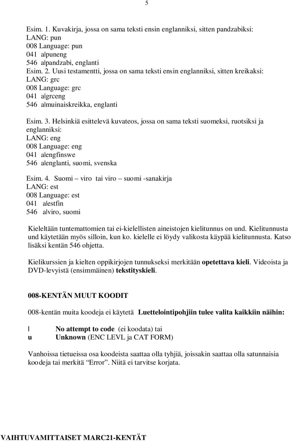 Helsinkiä esittelevä kuvateos, jossa on sama teksti suomeksi, ruotsiksi ja englanniksi: LANG: eng 008 Language: eng 041 a engfinswe 546 a englanti, suomi, svenska Esim. 4.