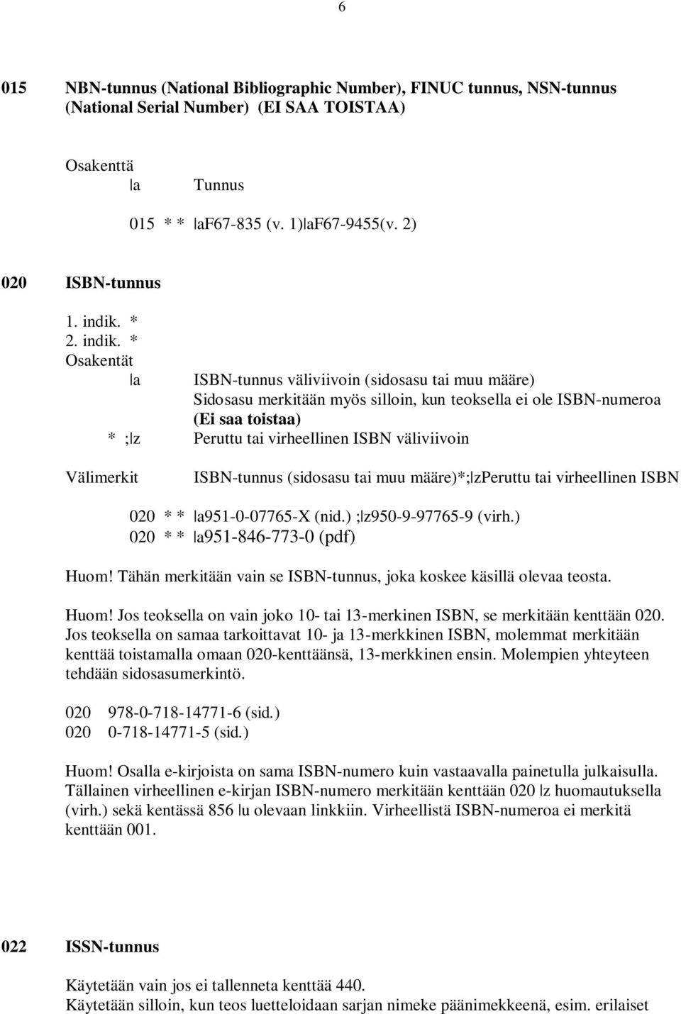 väliviivoin Välimerkit ISBN-tunnus (sidosasu tai muu määre)*; zperuttu tai virheellinen ISBN 020 * * a951-0-07765-x (nid.) ; z950-9-97765-9 (virh.) 020 * * a951-846-773-0 (pdf) Huom!