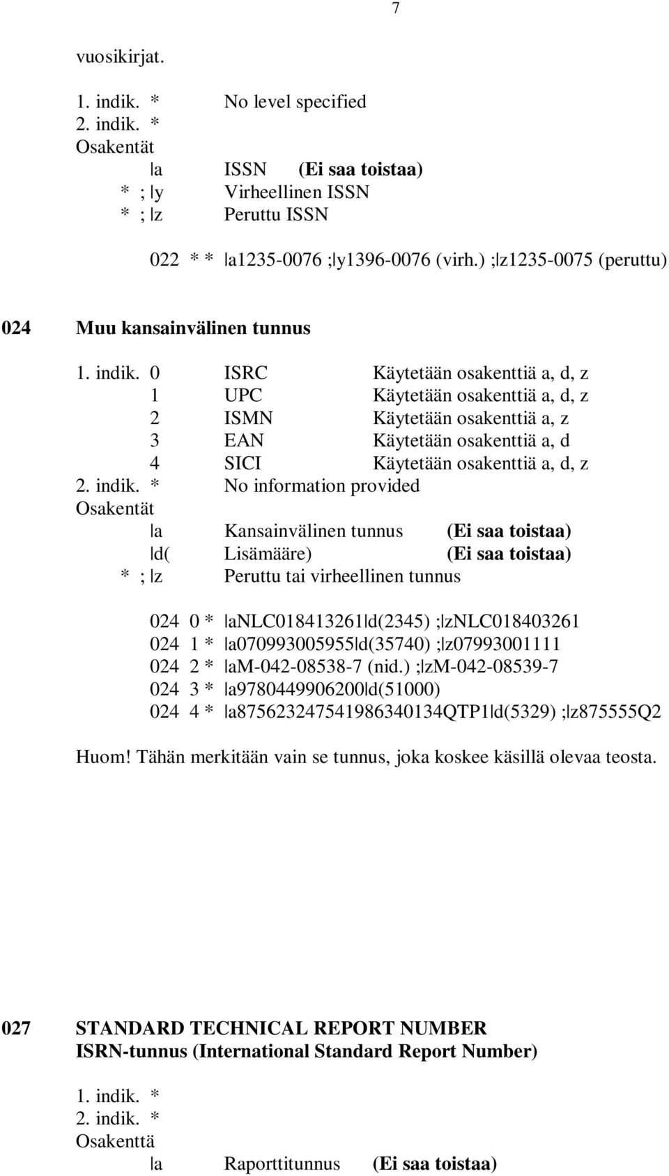 0 ISRC Käytetään osakenttiä a, d, z 1 UPC Käytetään osakenttiä a, d, z 2 ISMN Käytetään osakenttiä a, z 3 EAN Käytetään osakenttiä a, d 4 SICI Käytetään osakenttiä a, d, z No information provided a