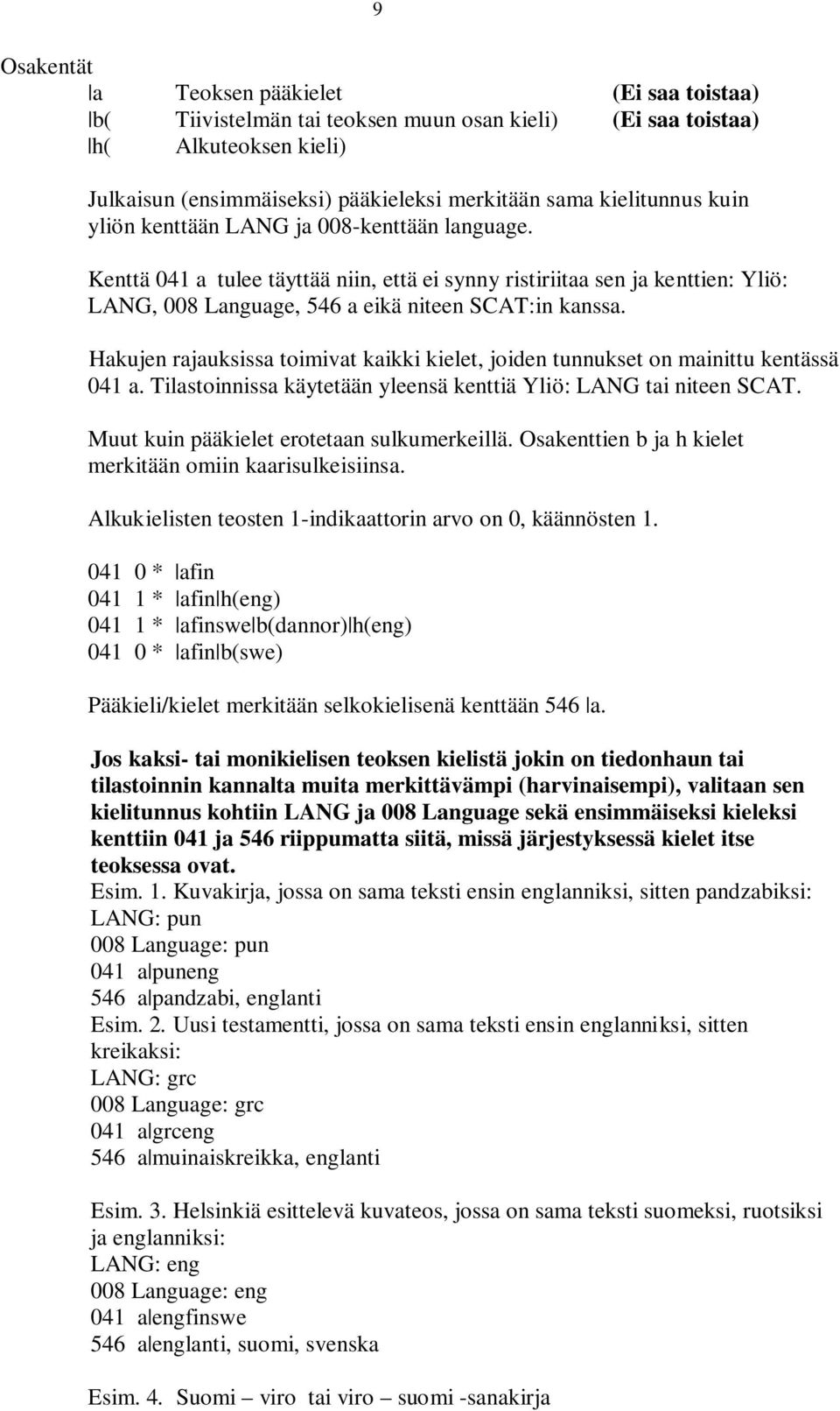 Hakujen rajauksissa toimivat kaikki kielet, joiden tunnukset on mainittu kentässä 041 a. Tilastoinnissa käytetään yleensä kenttiä Yliö: LANG tai niteen SCAT.