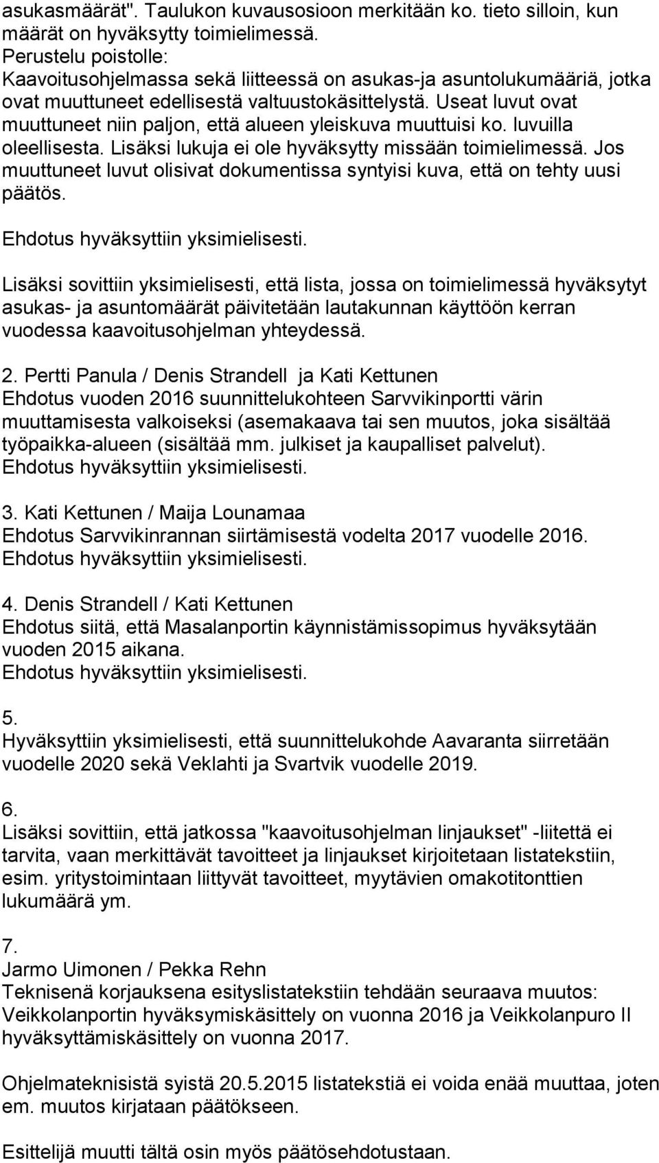 Useat luvut ovat muuttuneet niin paljon, että alueen yleiskuva muuttuisi ko. luvuilla oleellisesta. Lisäksi lukuja ei ole hyväksytty missään toimielimessä.