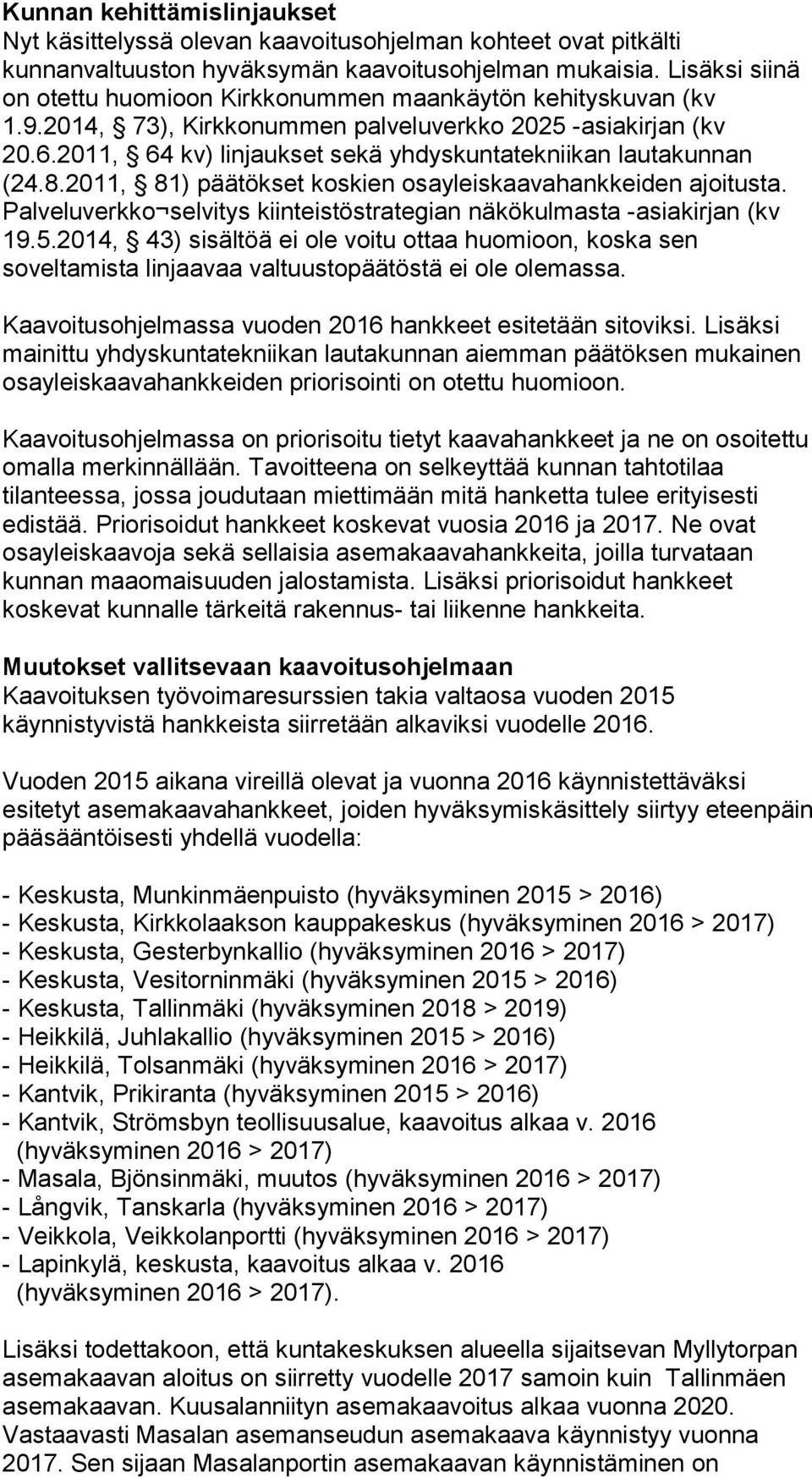 2011, 64 kv) linjaukset sekä yhdyskuntatekniikan lautakunnan (24.8.2011, 81) päätökset koskien osayleiskaavahankkeiden ajoitusta.