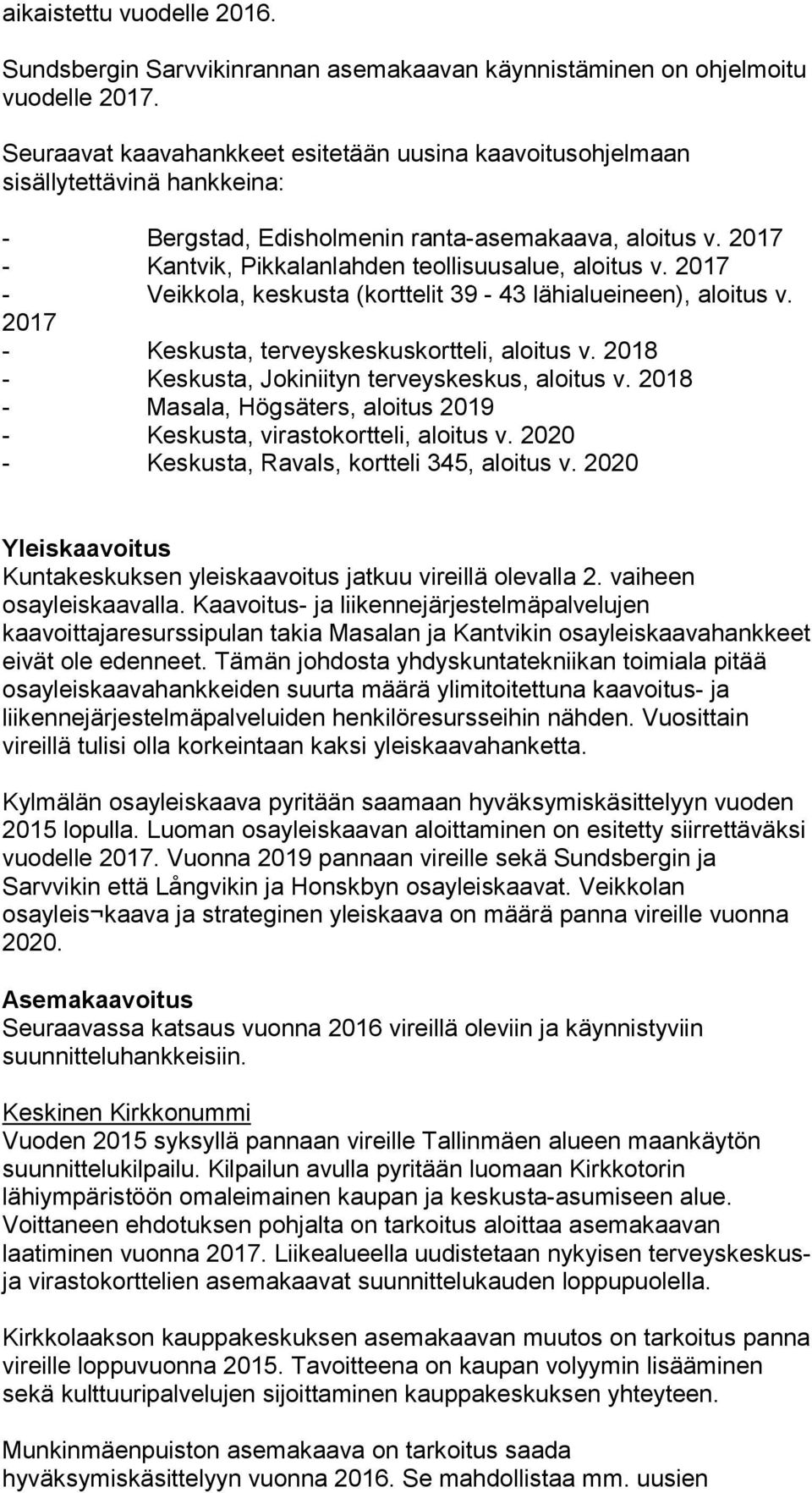 2017 - Veikkola, keskusta (korttelit 39-43 lähialueineen), aloitus v. 2017 - Keskusta, terveyskeskuskortteli, aloitus v. 2018 - Keskusta, Jokiniityn terveyskeskus, aloitus v.