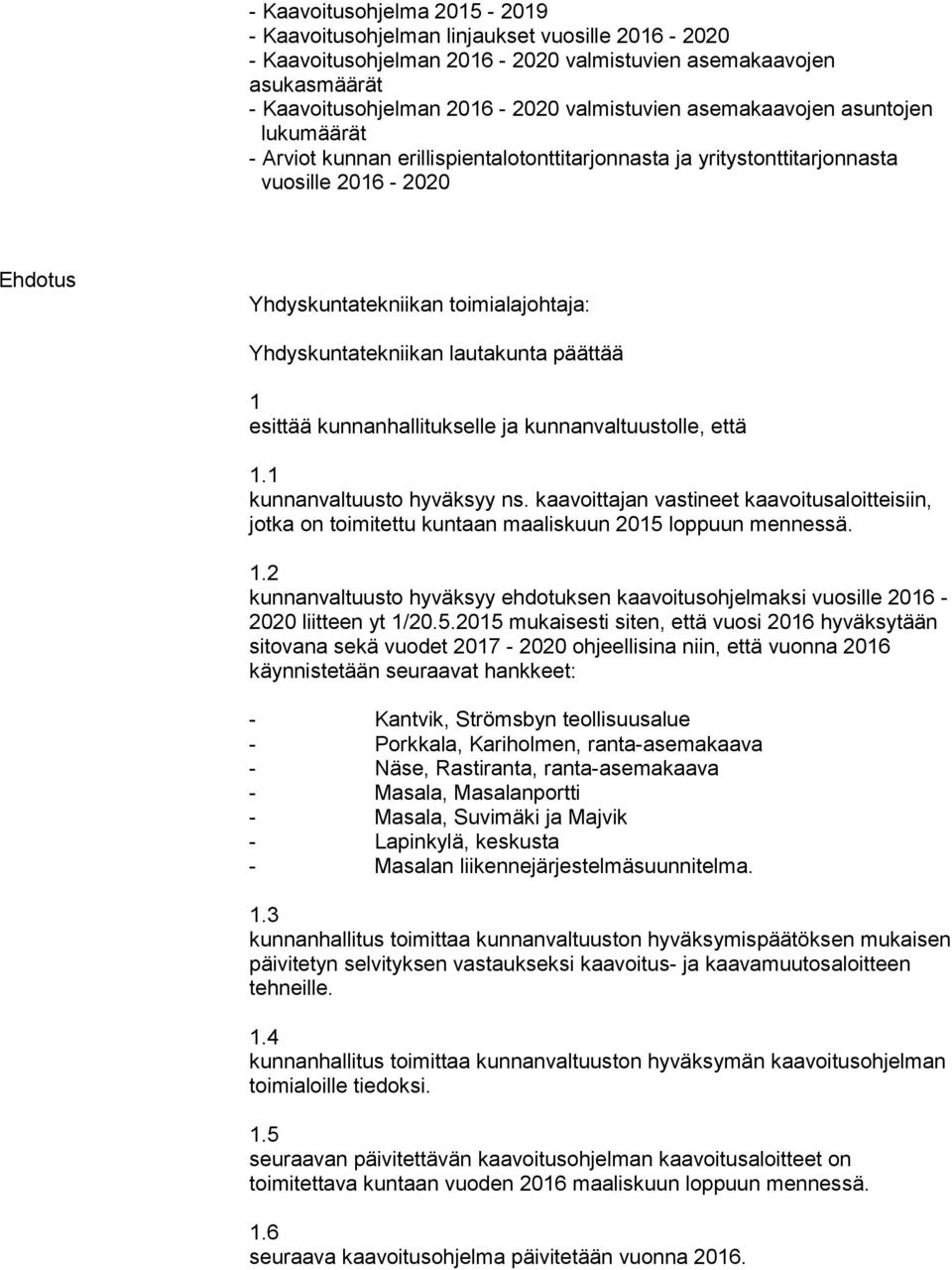 lautakunta päättää 1 esittää kunnanhallitukselle ja kunnanvaltuustolle, että 1.1 kunnanvaltuusto hyväksyy ns.