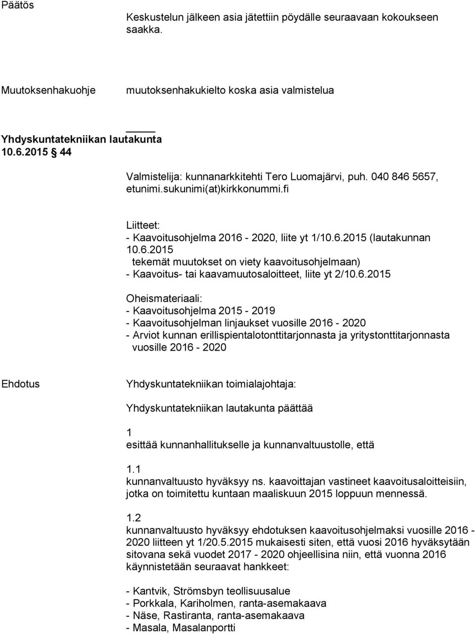 6.2015 Oheismateriaali: - Kaavoitusohjelma 2015-2019 - Kaavoitusohjelman linjaukset vuosille 2016-2020 - Arviot kunnan erillispientalotonttitarjonnasta ja yritystonttitarjonnasta vuosille 2016-2020