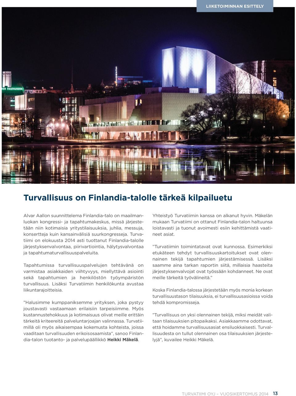 Turvatiimi on elokuusta 2014 asti tuottanut Finlandia-talolle järjestyksenvalvontaa, piirivartiointia, hälytysvalvontaa ja tapahtumaturvallisuuspalveluita.