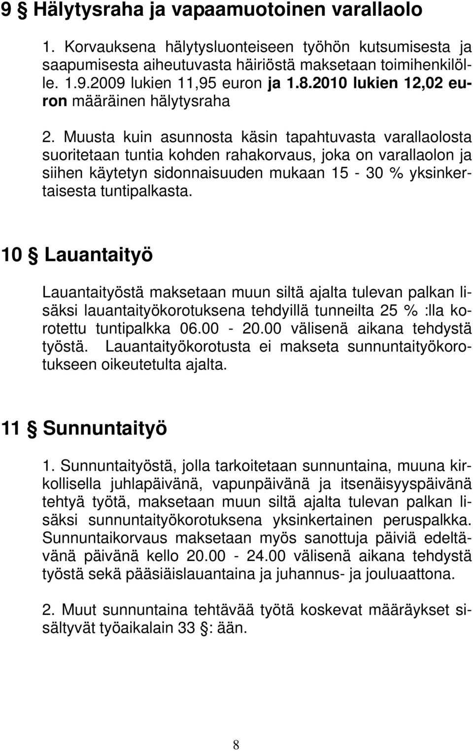 Muusta kuin asunnosta käsin tapahtuvasta varallaolosta suoritetaan tuntia kohden rahakorvaus, joka on varallaolon ja siihen käytetyn sidonnaisuuden mukaan 15-30 % yksinkertaisesta tuntipalkasta.