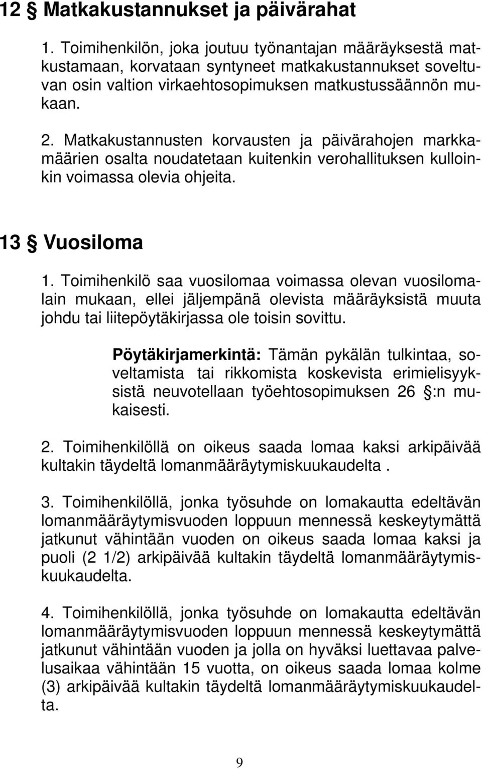 Matkakustannusten korvausten ja päivärahojen markkamäärien osalta noudatetaan kuitenkin verohallituksen kulloinkin voimassa olevia ohjeita. 13 Vuosiloma 1.