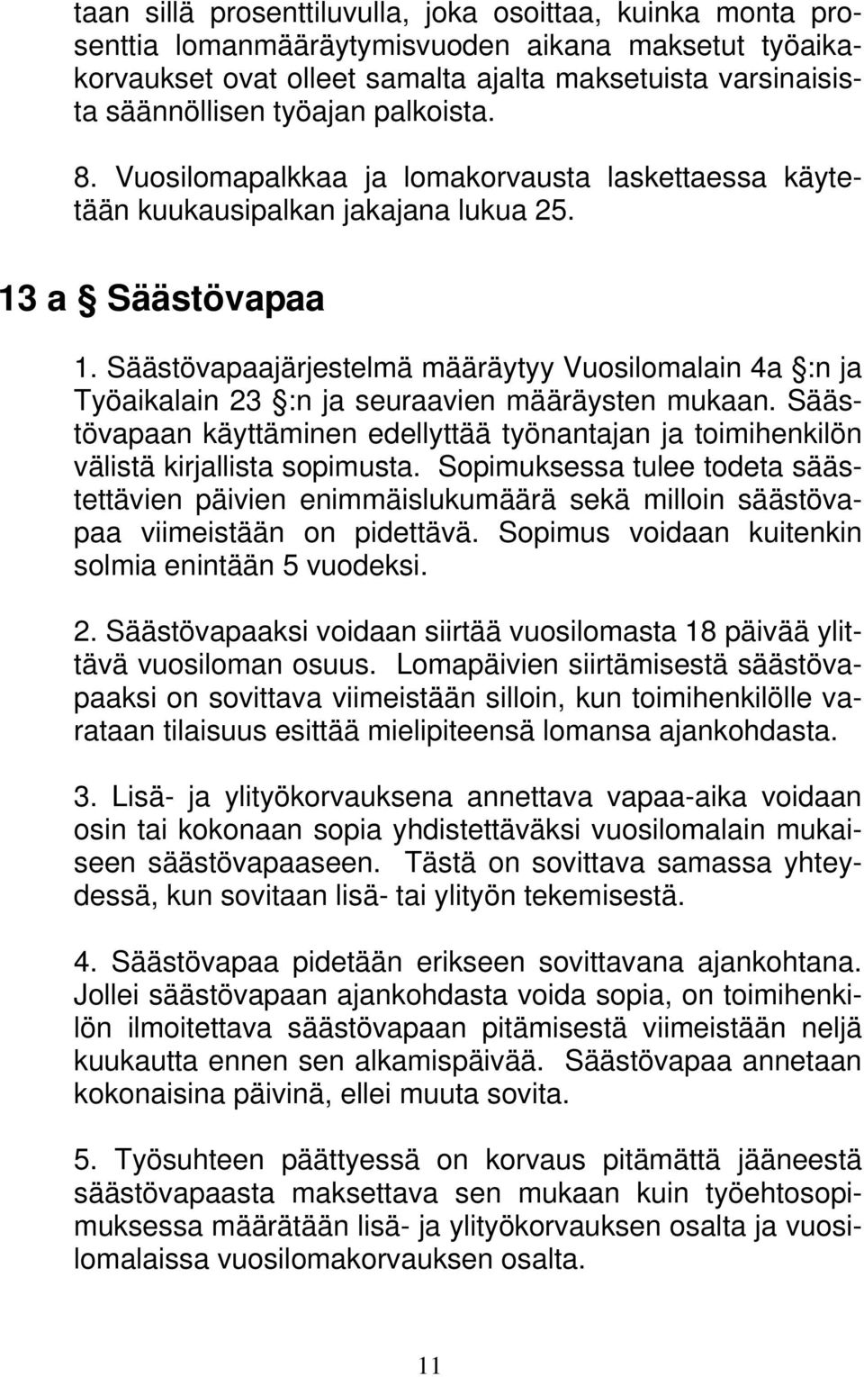 Säästövapaajärjestelmä määräytyy Vuosilomalain 4a :n ja Työaikalain 23 :n ja seuraavien määräysten mukaan.