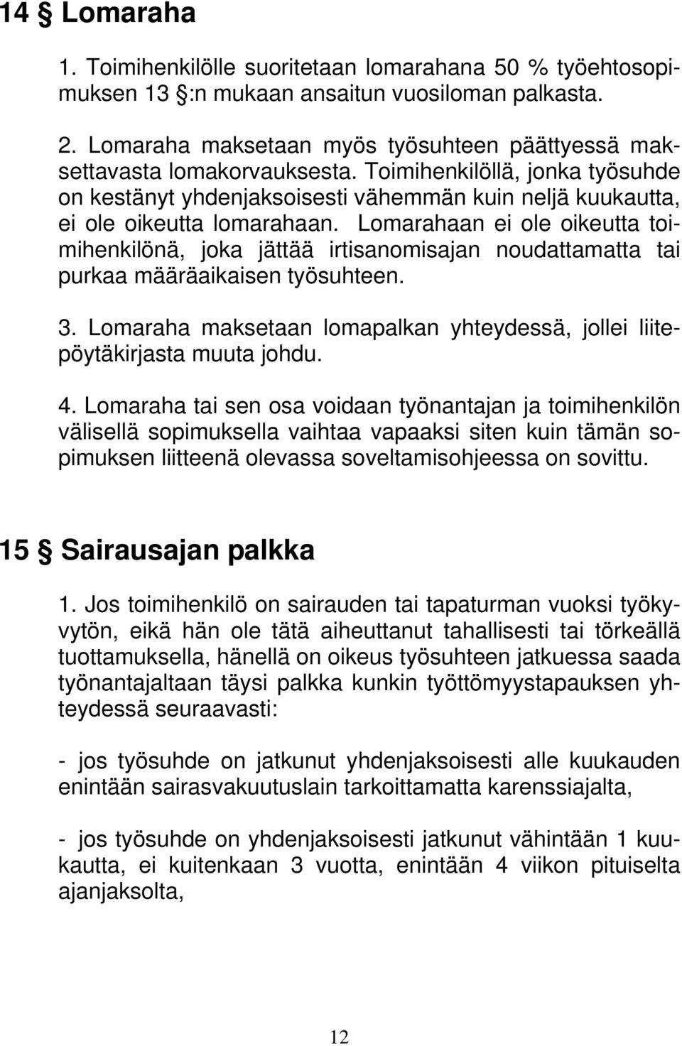 Lomarahaan ei ole oikeutta toimihenkilönä, joka jättää irtisanomisajan noudattamatta tai purkaa määräaikaisen työsuhteen. 3.