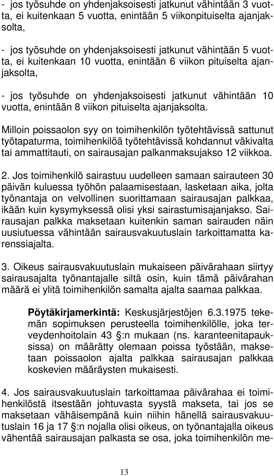 Milloin poissaolon syy on toimihenkilön työtehtävissä sattunut työtapaturma, toimihenkilöä työtehtävissä kohdannut väkivalta tai ammattitauti, on sairausajan palkanmaksujakso 12 viikkoa. 2.