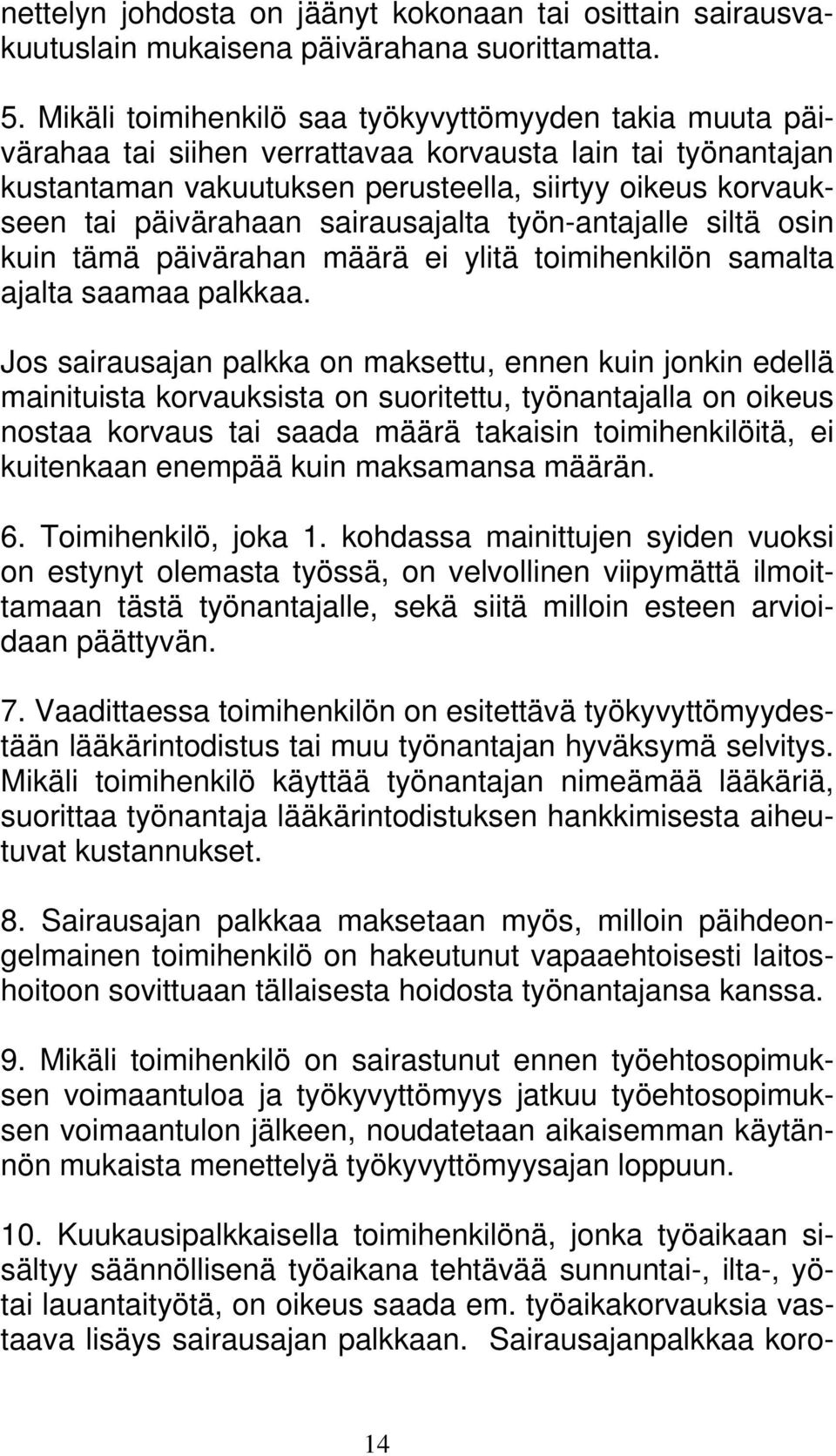 sairausajalta työn-antajalle siltä osin kuin tämä päivärahan määrä ei ylitä toimihenkilön samalta ajalta saamaa palkkaa.