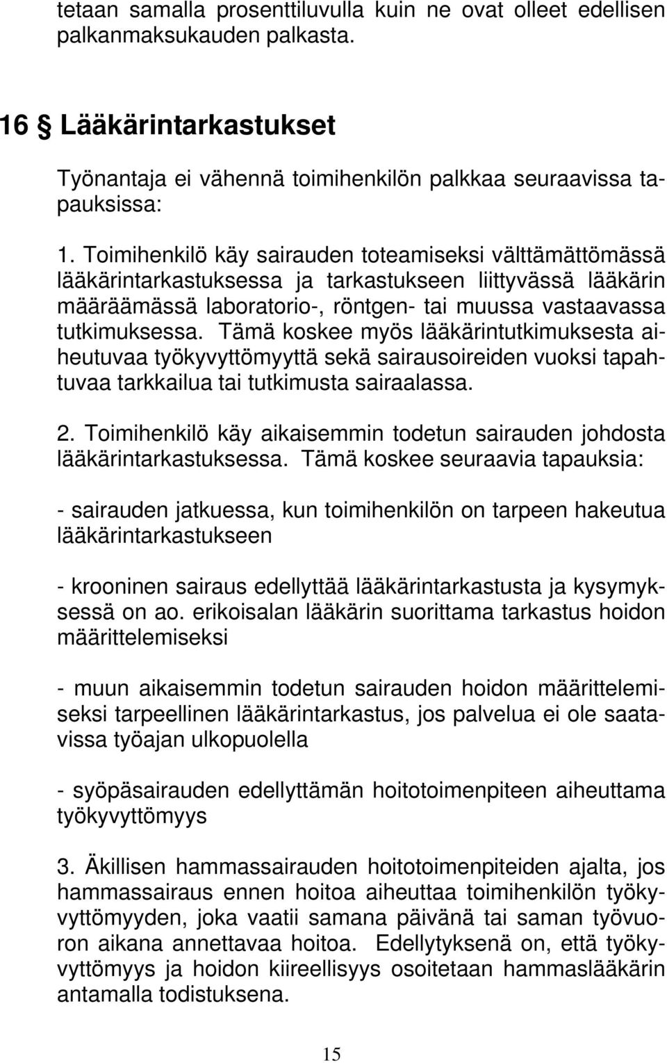 Tämä koskee myös lääkärintutkimuksesta aiheutuvaa työkyvyttömyyttä sekä sairausoireiden vuoksi tapahtuvaa tarkkailua tai tutkimusta sairaalassa. 2.