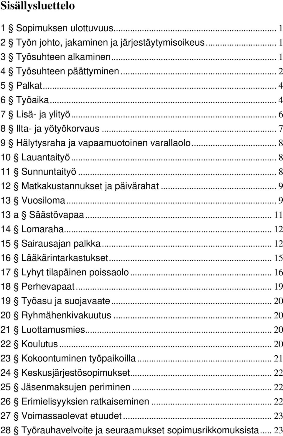 .. 9 13 a Säästövapaa... 11 14 Lomaraha... 12 15 Sairausajan palkka... 12 16 Lääkärintarkastukset... 15 17 Lyhyt tilapäinen poissaolo... 16 18 Perhevapaat... 19 19 Työasu ja suojavaate.