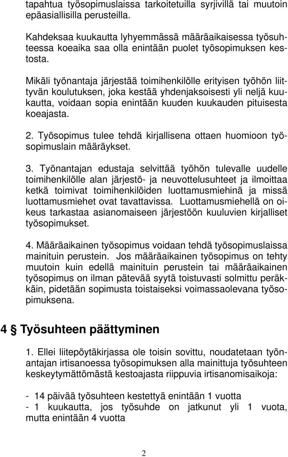 Mikäli työnantaja järjestää toimihenkilölle erityisen työhön liittyvän koulutuksen, joka kestää yhdenjaksoisesti yli neljä kuukautta, voidaan sopia enintään kuuden kuukauden pituisesta koeajasta. 2.