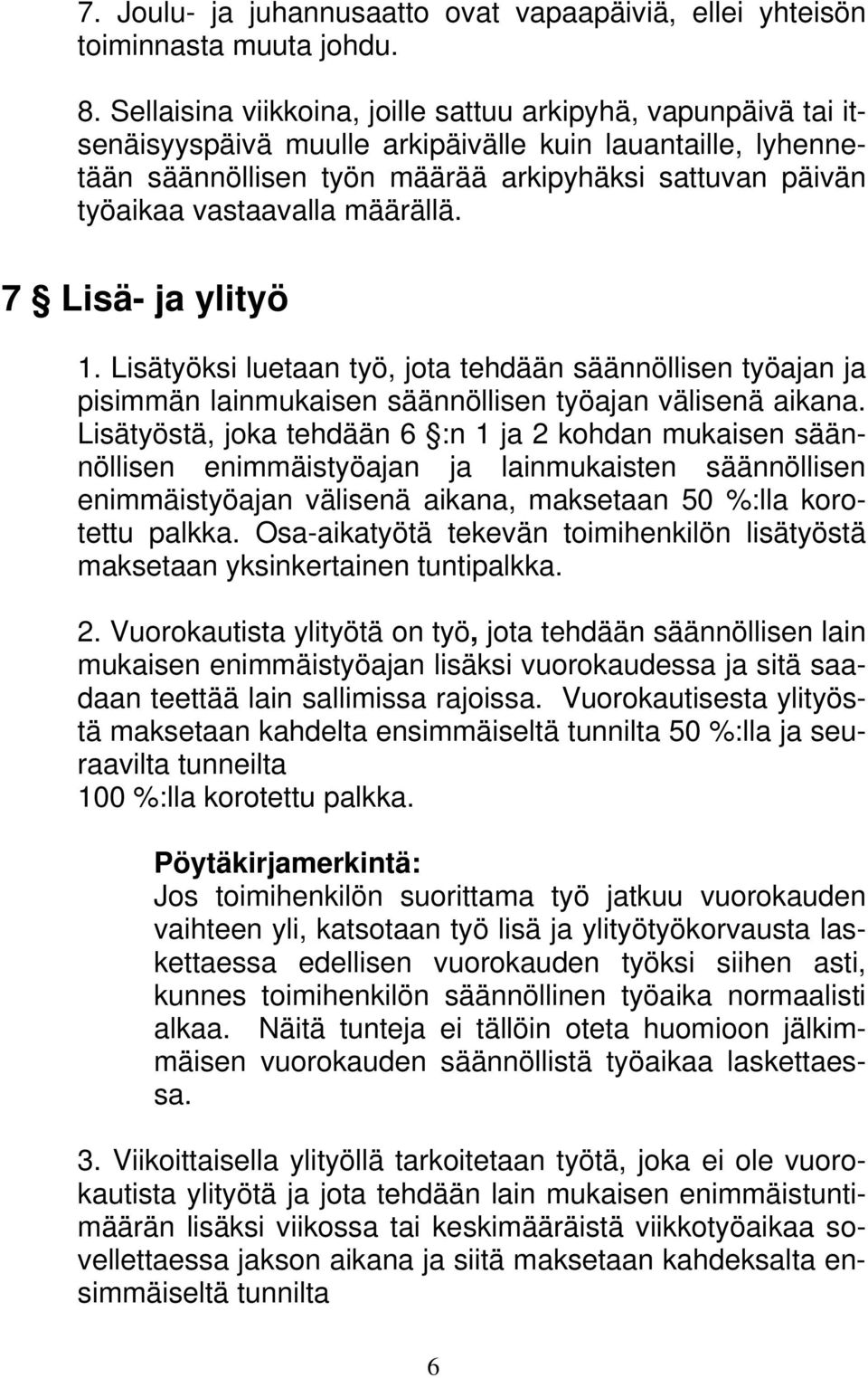 vastaavalla määrällä. 7 Lisä- ja ylityö 1. Lisätyöksi luetaan työ, jota tehdään säännöllisen työajan ja pisimmän lainmukaisen säännöllisen työajan välisenä aikana.