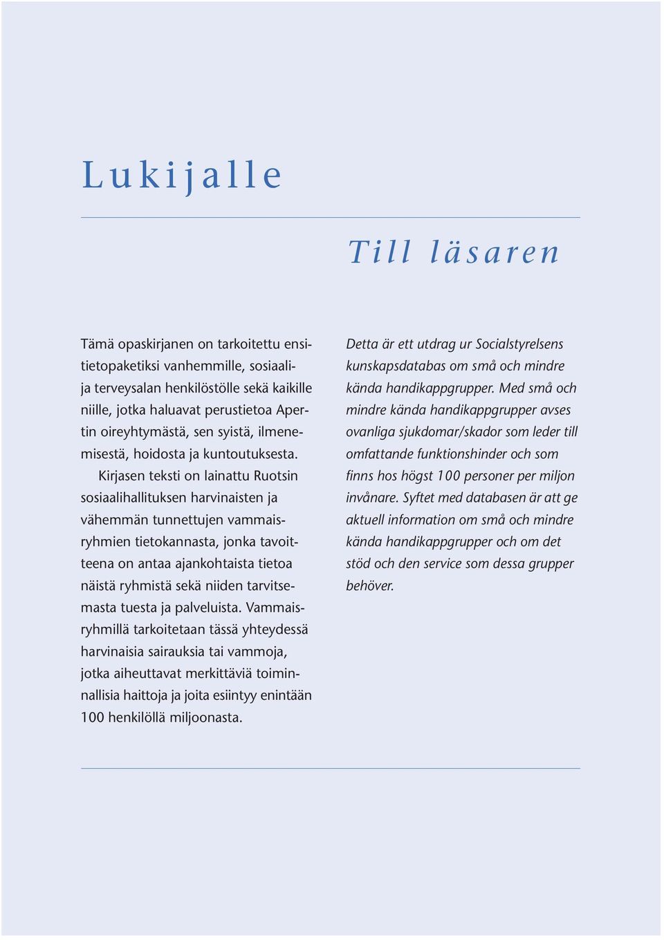 Kirjasen teksti on lainattu Ruotsin sosiaalihallituksen harvinaisten ja vähemmän tunnettujen vammaisryhmien tietokannasta, jonka tavoitteena on antaa ajankohtaista tietoa näistä ryhmistä sekä niiden