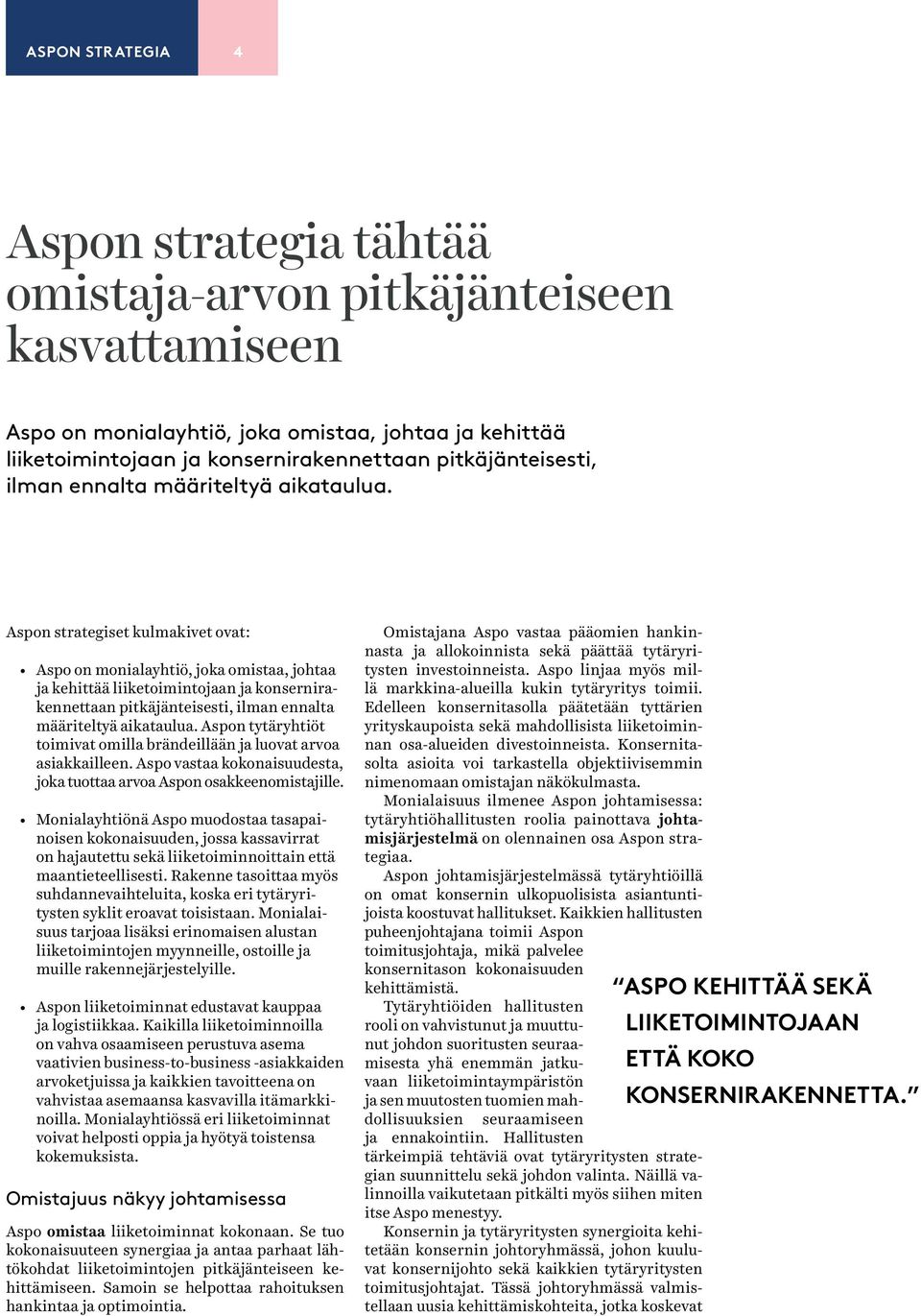 Aspon strategiset kulmakivet ovat: Aspo on monialayhtiö, joka omistaa, johtaa ja kehittää liiketoimintojaan ja konsernirakennettaan  Aspon tytäryhtiöt toimivat omilla brändeillään ja luovat arvoa