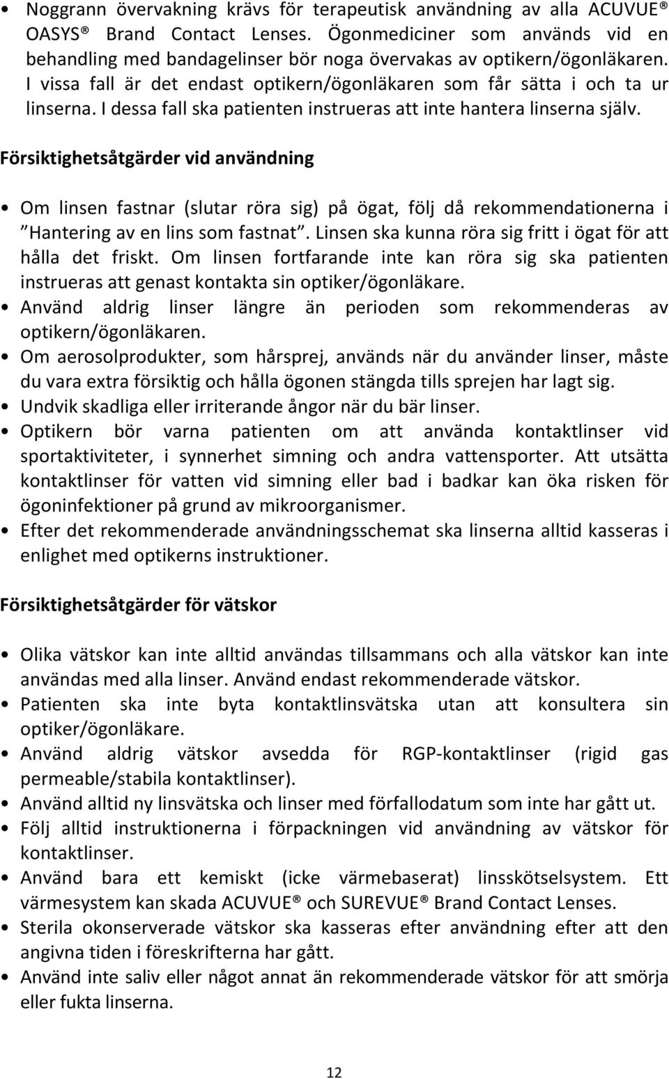 I dessa fall ska patienten instrueras att inte hantera linserna själv.