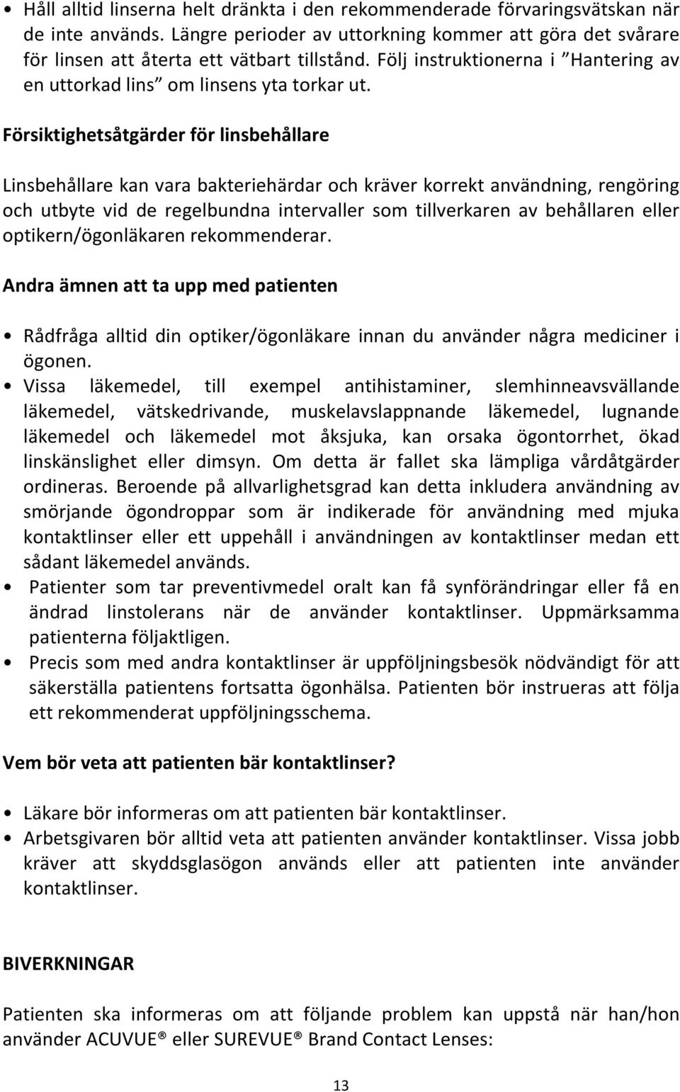 Försiktighetsåtgärder för linsbehållare Linsbehållare kan vara bakteriehärdar och kräver korrekt användning, rengöring och utbyte vid de regelbundna intervaller som tillverkaren av behållaren eller