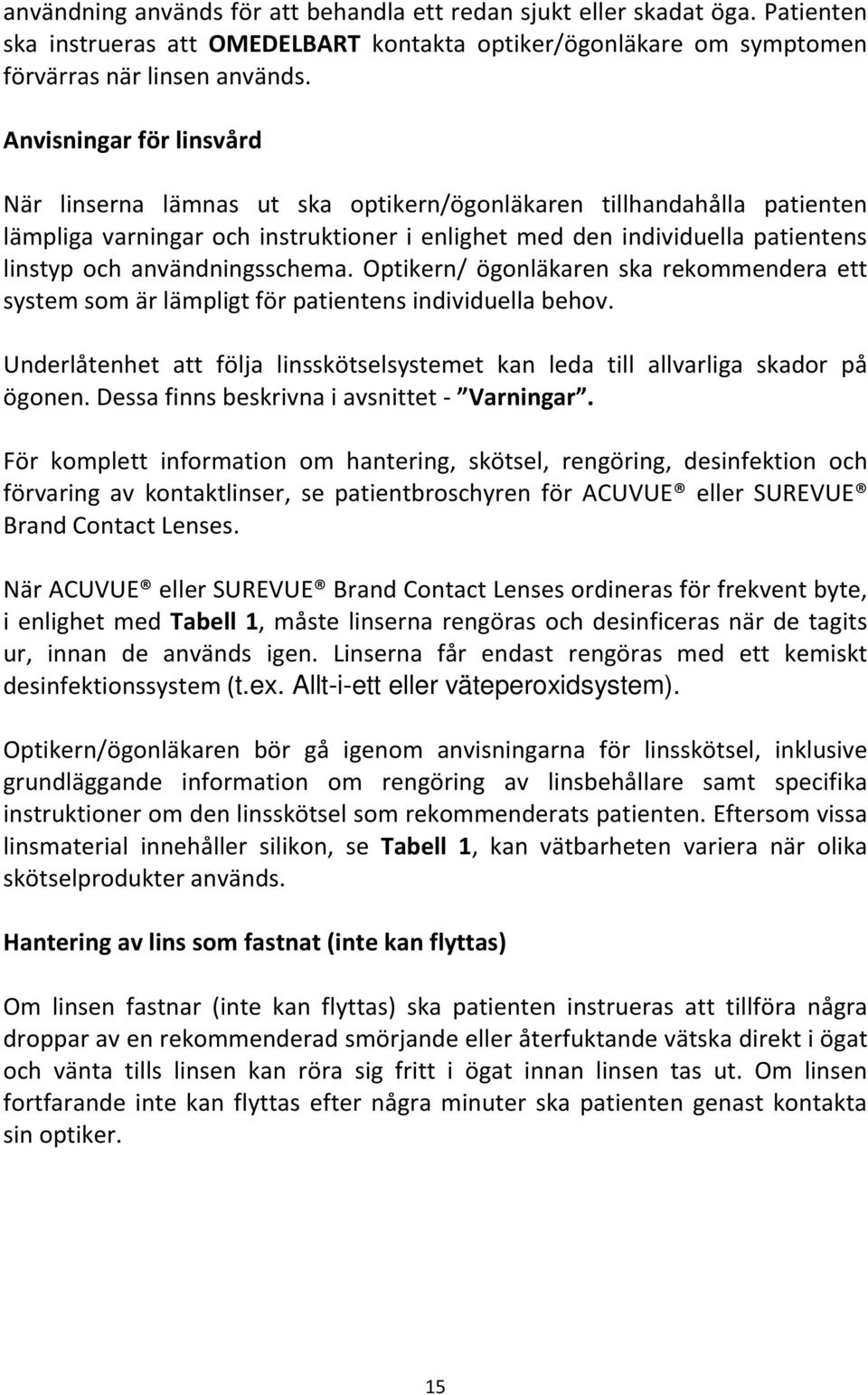 användningsschema. Optikern/ ögonläkaren ska rekommendera ett system som är lämpligt för patientens individuella behov.