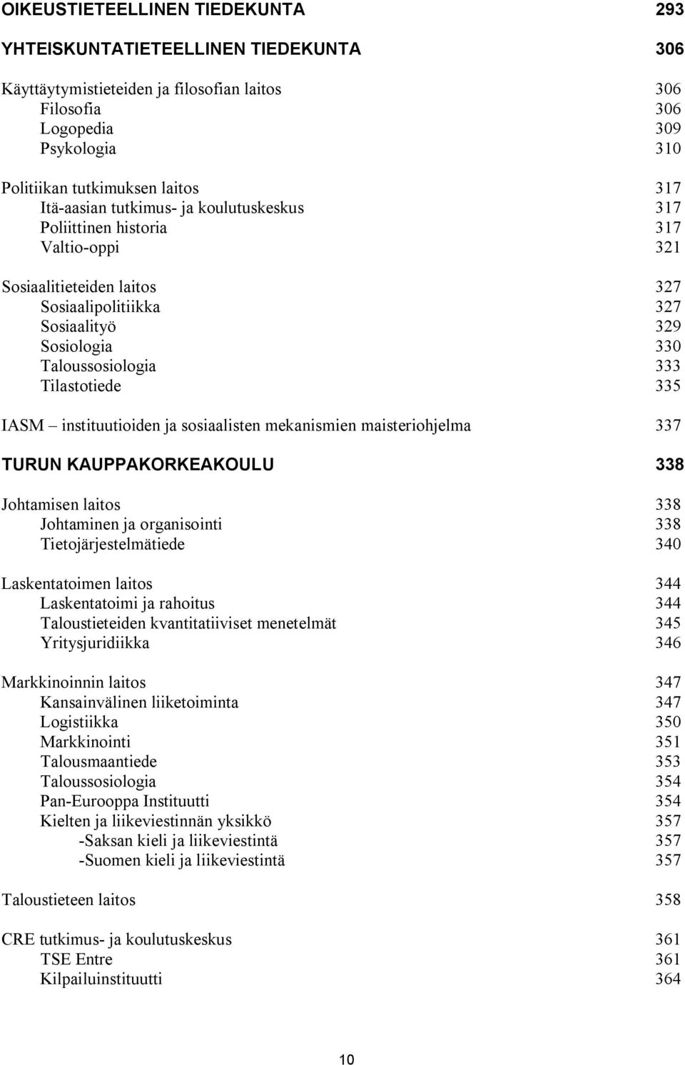 Tilastotiede 335 IASM instituutioiden ja sosiaalisten mekanismien maisteriohjelma 337 TURUN KAUPPAKORKEAKOULU 338 Johtamisen laitos 338 Johtaminen ja organisointi 338 Tietojärjestelmätiede 340