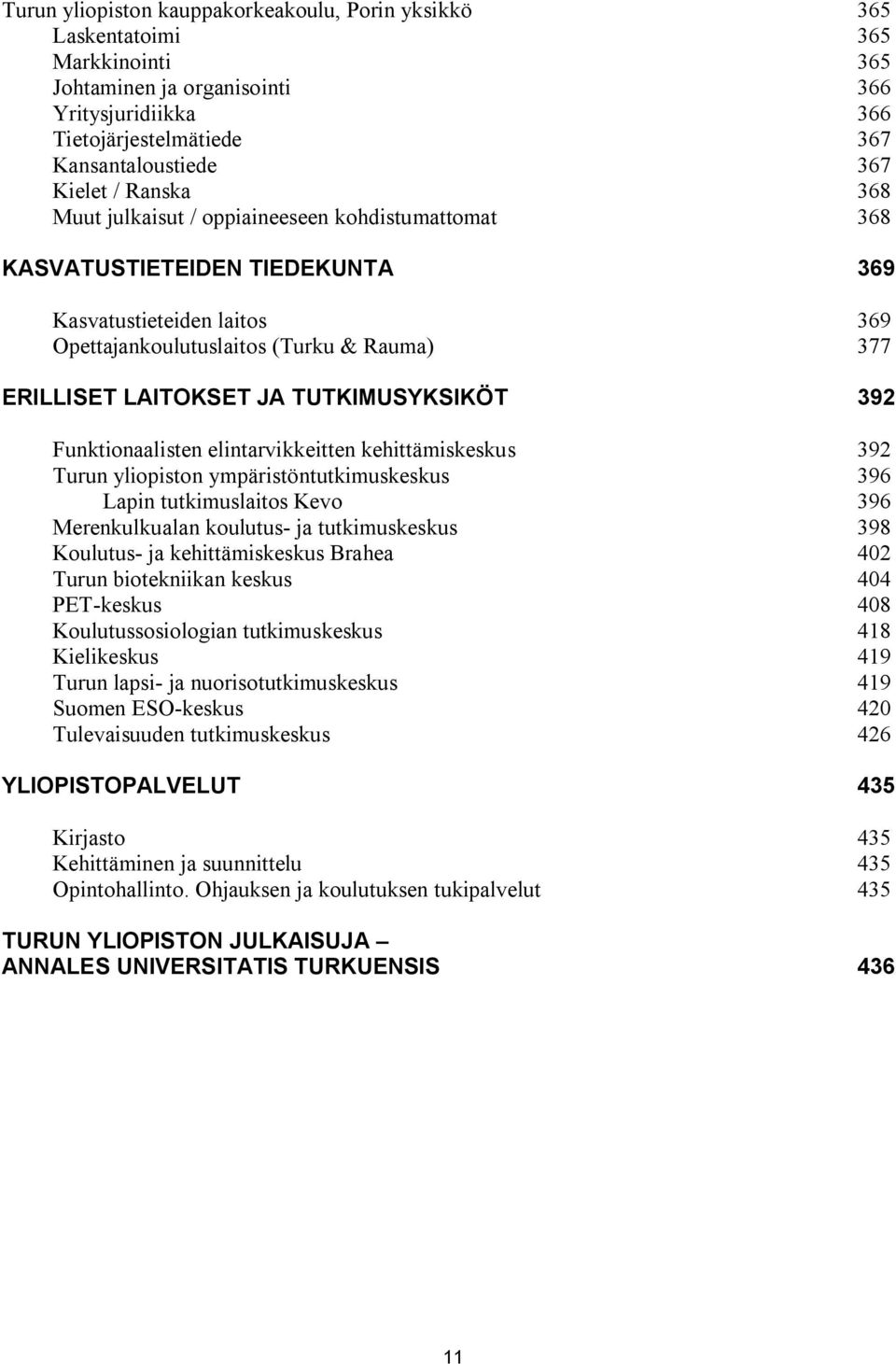 TUTKIMUSYKSIKÖT 392 Funktionaalisten elintarvikkeitten kehittämiskeskus 392 Turun yliopiston ympäristöntutkimuskeskus 396 Lapin tutkimuslaitos Kevo 396 Merenkulkualan koulutus- ja tutkimuskeskus 398