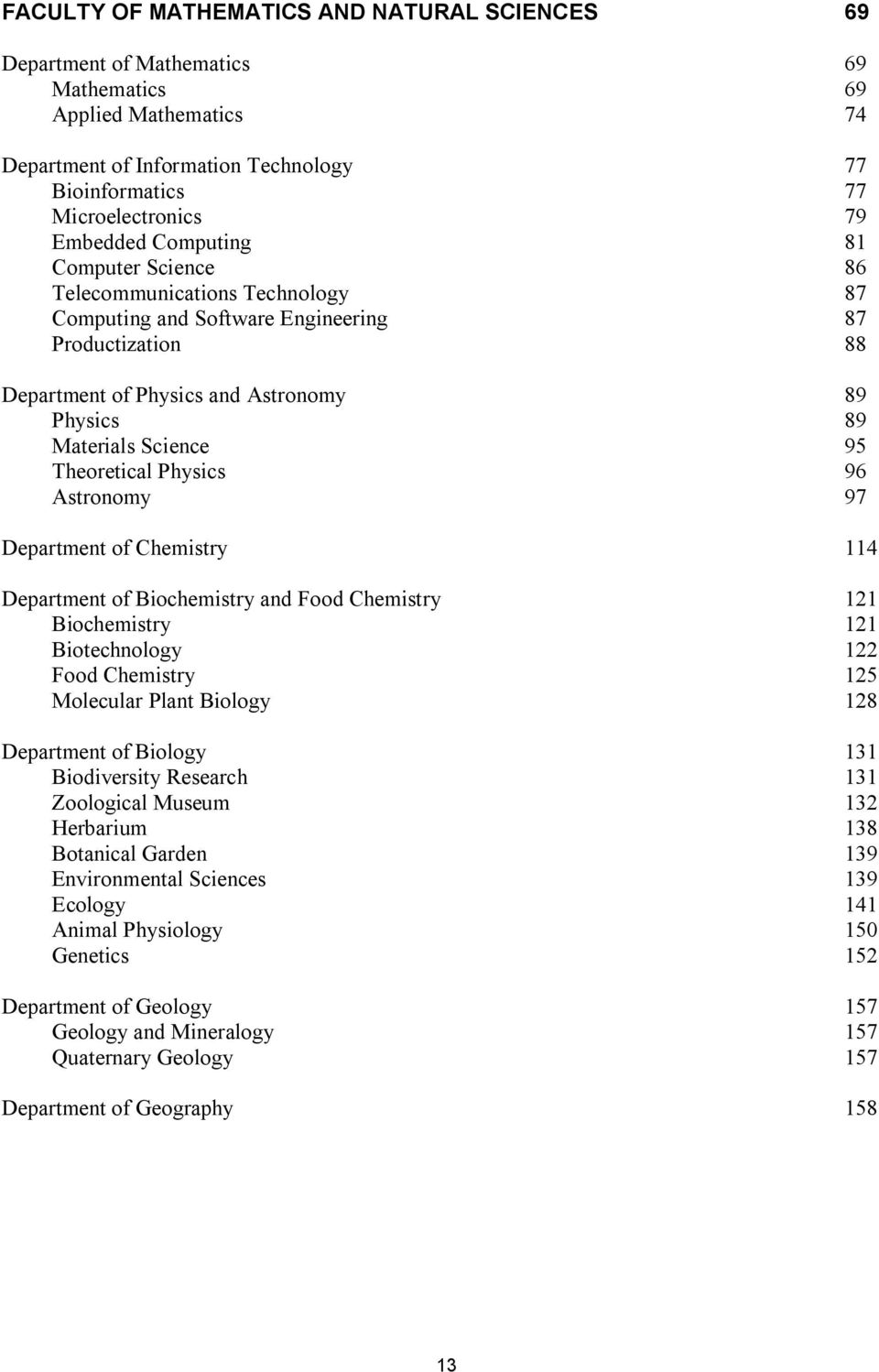 95 Theoretical Physics 96 Astronomy 97 Department of Chemistry 114 Department of Biochemistry and Food Chemistry 121 Biochemistry 121 Biotechnology 122 Food Chemistry 125 Molecular Plant Biology 128