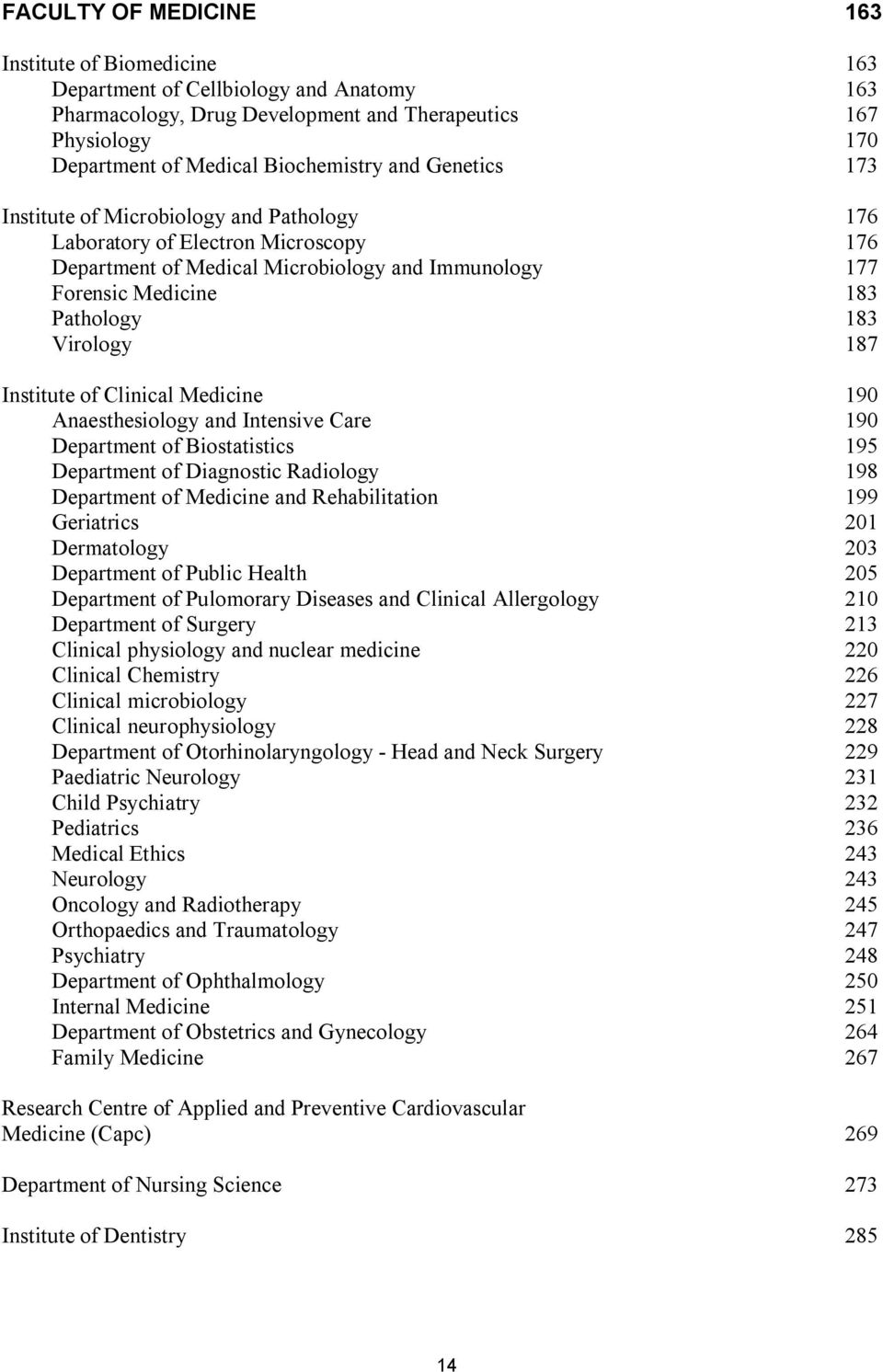 187 Institute of Clinical Medicine 190 Anaesthesiology and Intensive Care 190 Department of Biostatistics 195 Department of Diagnostic Radiology 198 Department of Medicine and Rehabilitation 199