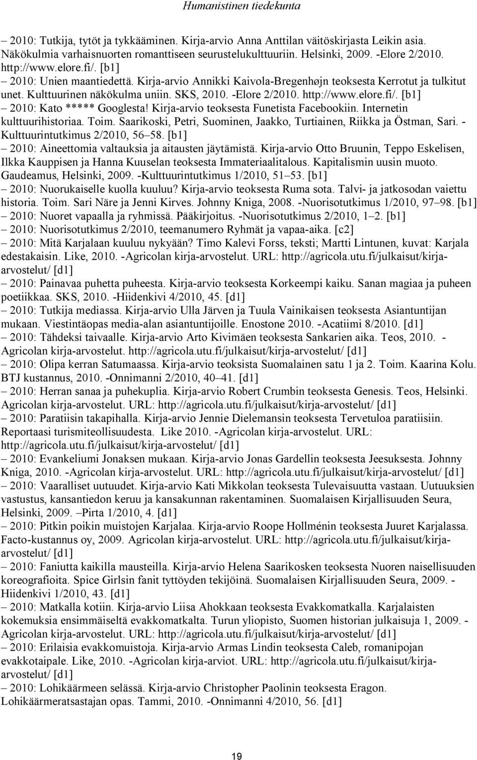 http://www.elore.fi/. [b1] 2010: Kato ***** Googlesta! Kirja-arvio teoksesta Funetista Facebookiin. Internetin kulttuurihistoriaa. Toim.