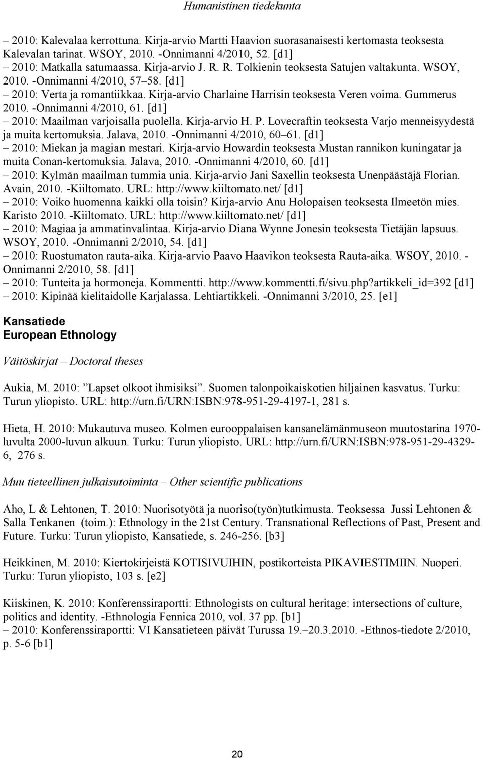 Kirja-arvio Charlaine Harrisin teoksesta Veren voima. Gummerus 2010. -Onnimanni 4/2010, 61. [d1] 2010: Maailman varjoisalla puolella. Kirja-arvio H. P.