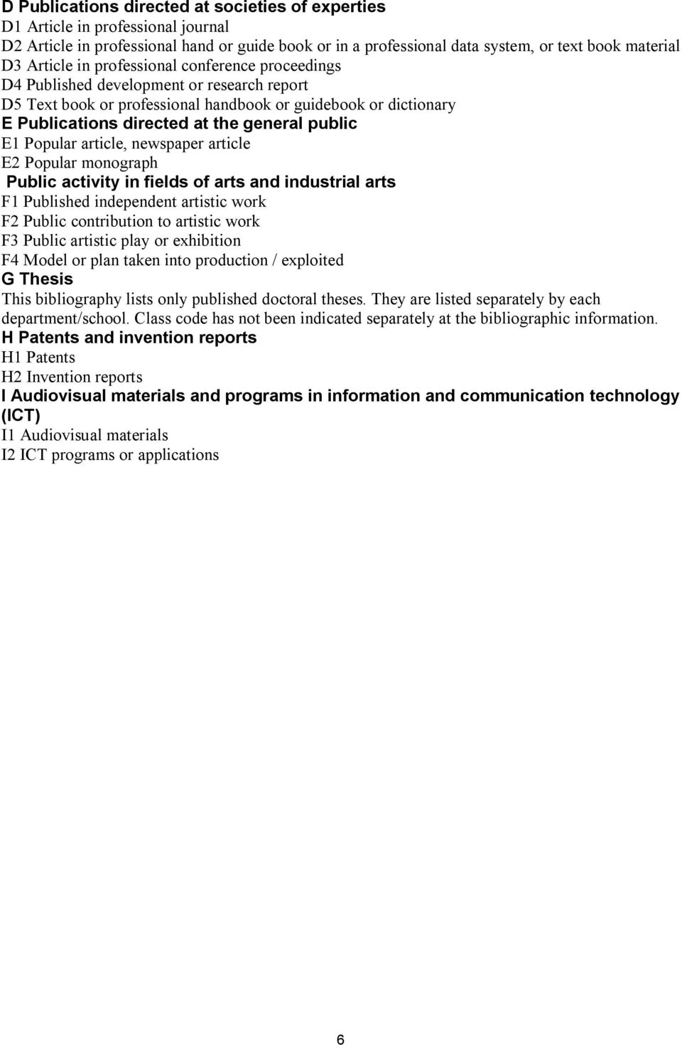 Popular article, newspaper article E2 Popular monograph Public activity in fields of arts and industrial arts F1 Published independent artistic work F2 Public contribution to artistic work F3 Public