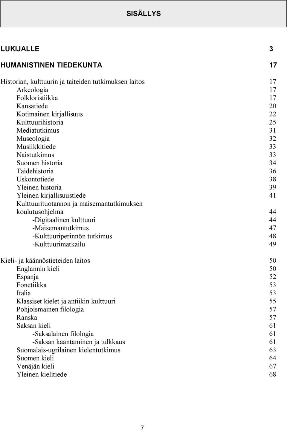 maisemantutkimuksen koulutusohjelma 44 -Digitaalinen kulttuuri 44 -Maisemantutkimus 47 -Kulttuuriperinnön tutkimus 48 -Kulttuurimatkailu 49 Kieli- ja käännöstieteiden laitos 50 Englannin kieli 50