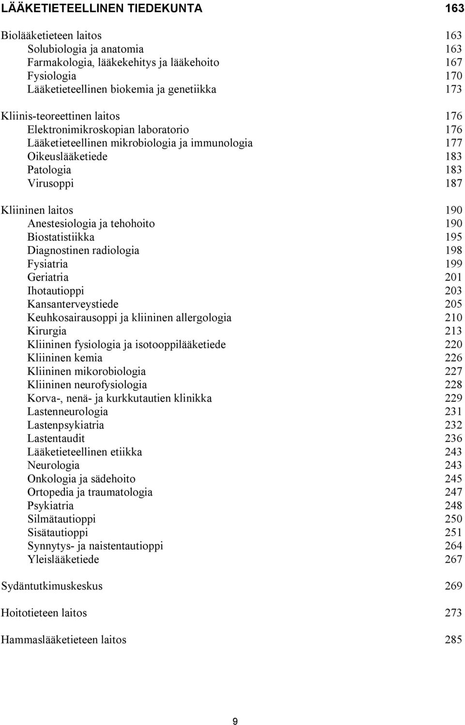 Anestesiologia ja tehohoito 190 Biostatistiikka 195 Diagnostinen radiologia 198 Fysiatria 199 Geriatria 201 Ihotautioppi 203 Kansanterveystiede 205 Keuhkosairausoppi ja kliininen allergologia 210