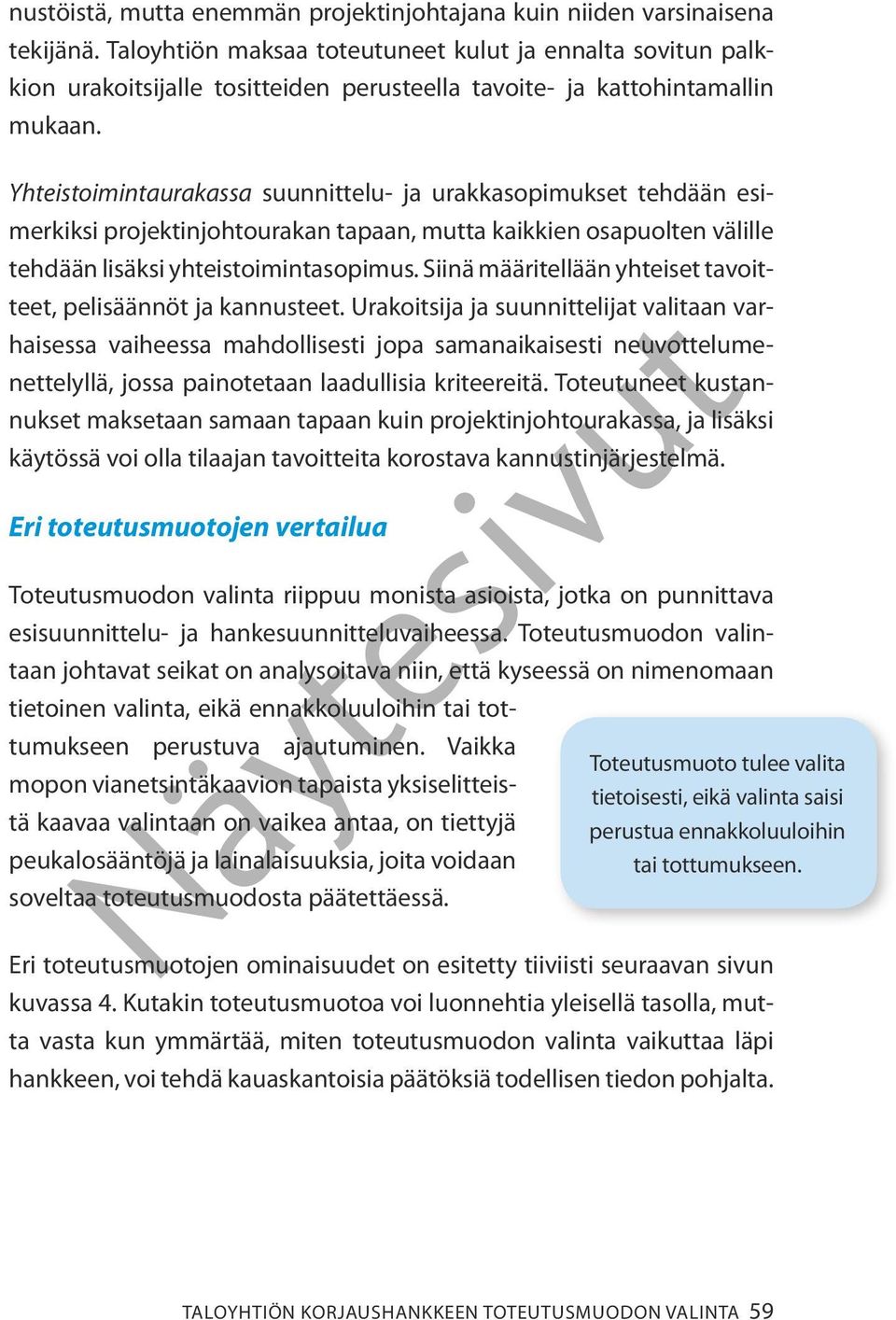 Yhteistoimintaurakassa suunnittelu- ja urakkasopimukset tehdään esimerkiksi projektinjohtourakan tapaan, mutta kaikkien osapuolten välille tehdään lisäksi yhteistoimintasopimus.