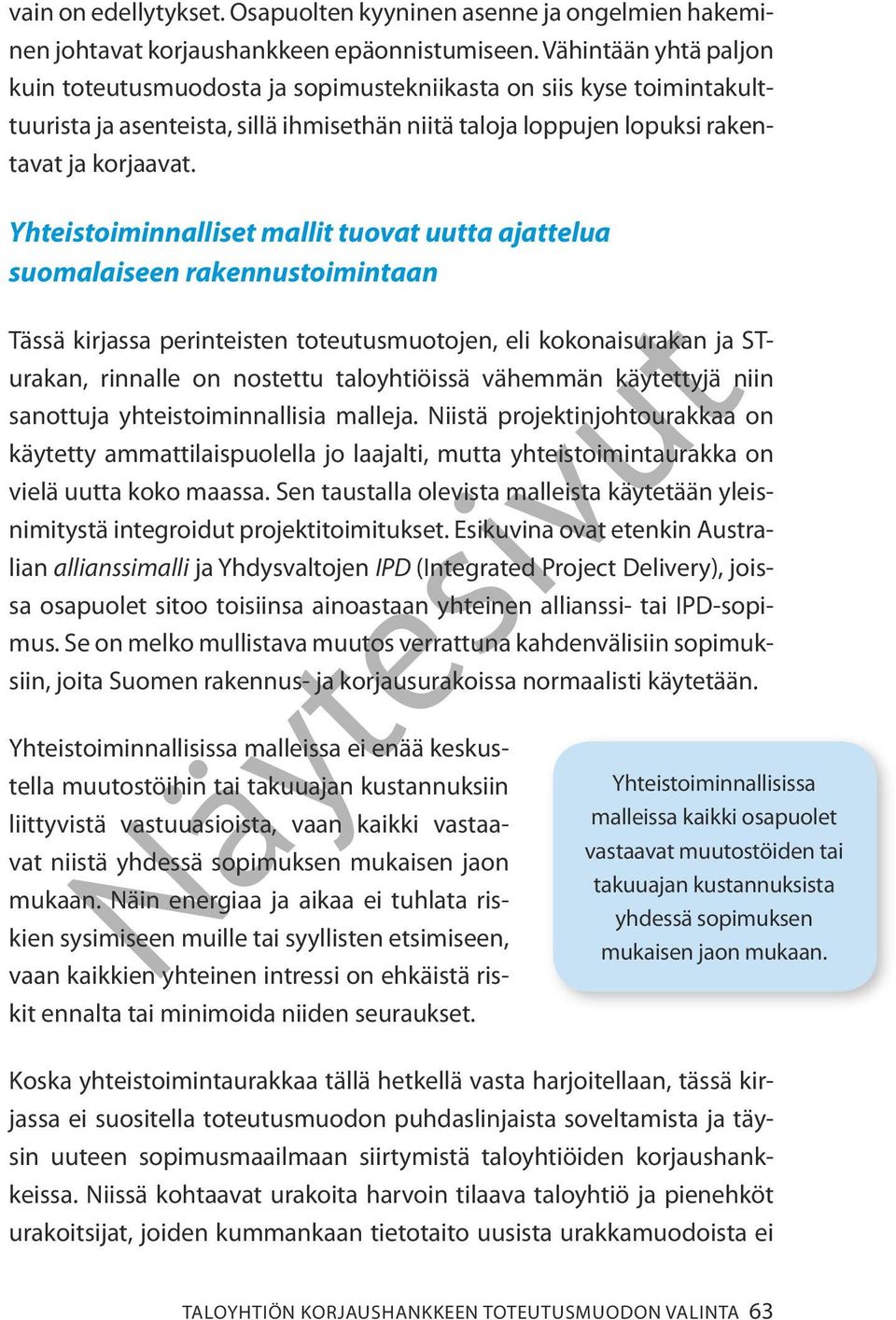 Yhteistoiminnalliset mallit tuovat uutta ajattelua suomalaiseen rakennustoimintaan Tässä kirjassa perinteisten toteutusmuotojen, eli kokonaisurakan ja STurakan, rinnalle on nostettu taloyhtiöissä