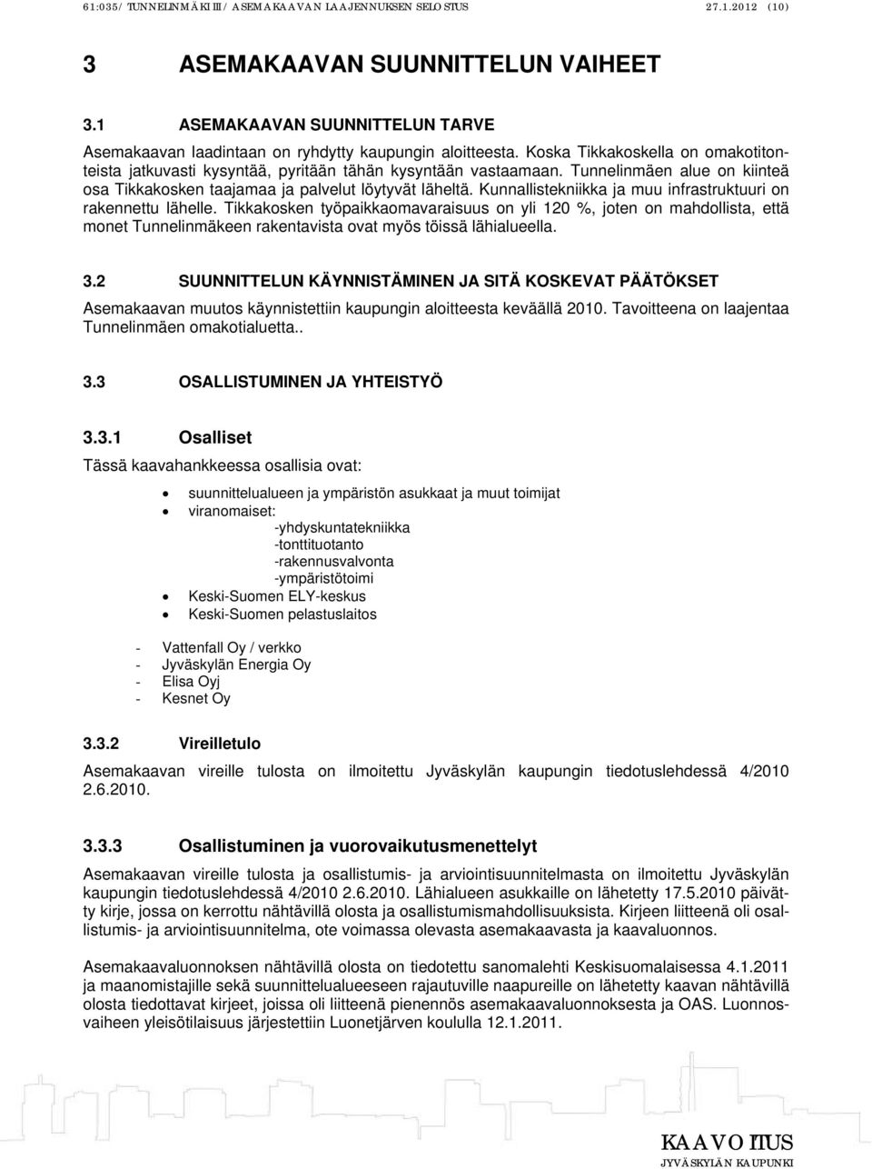 Tunnelinmäen alue on kiinteä osa Tikkakosken taajamaa ja palvelut löytyvät läheltä. Kunnallistekniikka ja muu infrastruktuuri on rakennettu lähelle.